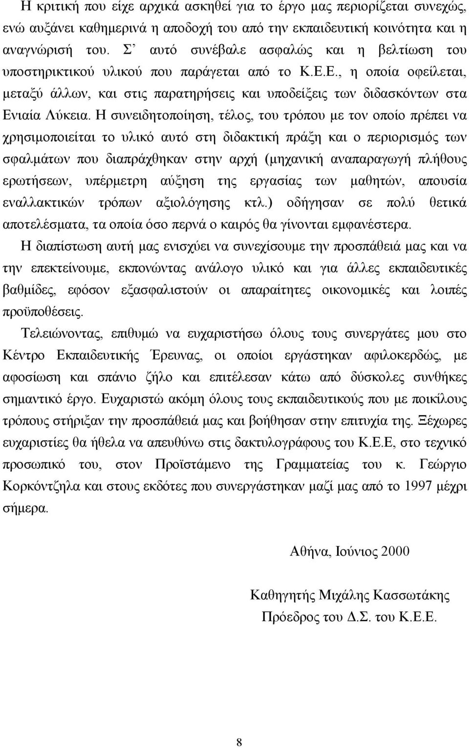 Η συνειδητοποίηση, τέλος, του τρόπου με τον οποίο πρέπει να χρησιμοποιείται το υλικό αυτό στη διδακτική πράξη και ο περιορισμός των σφαλμάτων που διαπράχθηκαν στην αρχή (μηχανική αναπαραγωγή πλήθους