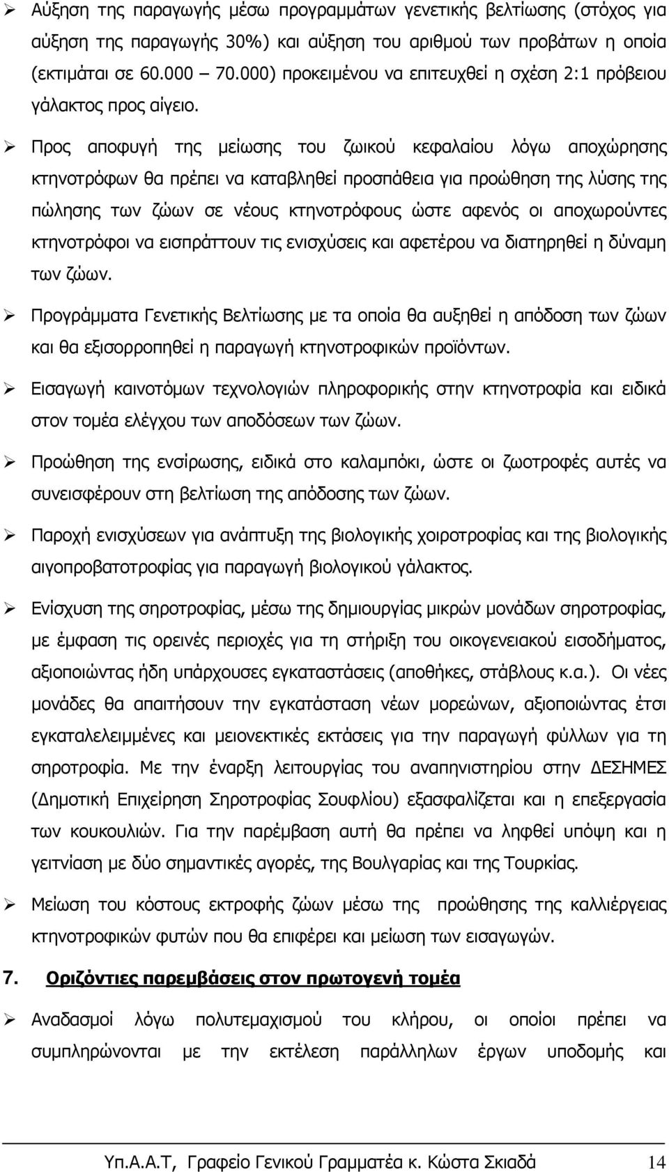 Προς αποφυγή της μείωσης του ζωικού κεφαλαίου λόγω αποχώρησης κτηνοτρόφων θα πρέπει να καταβληθεί προσπάθεια για προώθηση της λύσης της πώλησης των ζώων σε νέους κτηνοτρόφους ώστε αφενός οι