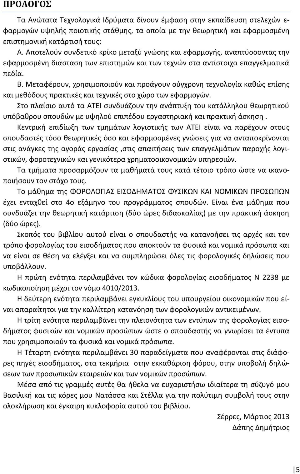 Μεταφέρουν, χρησιμοποιούν και προάγουν σύγχρονη τεχνολογία καθώς επίσης και μεθόδους πρακτικές και τεχνικές στο χώρο των εφαρμογών.