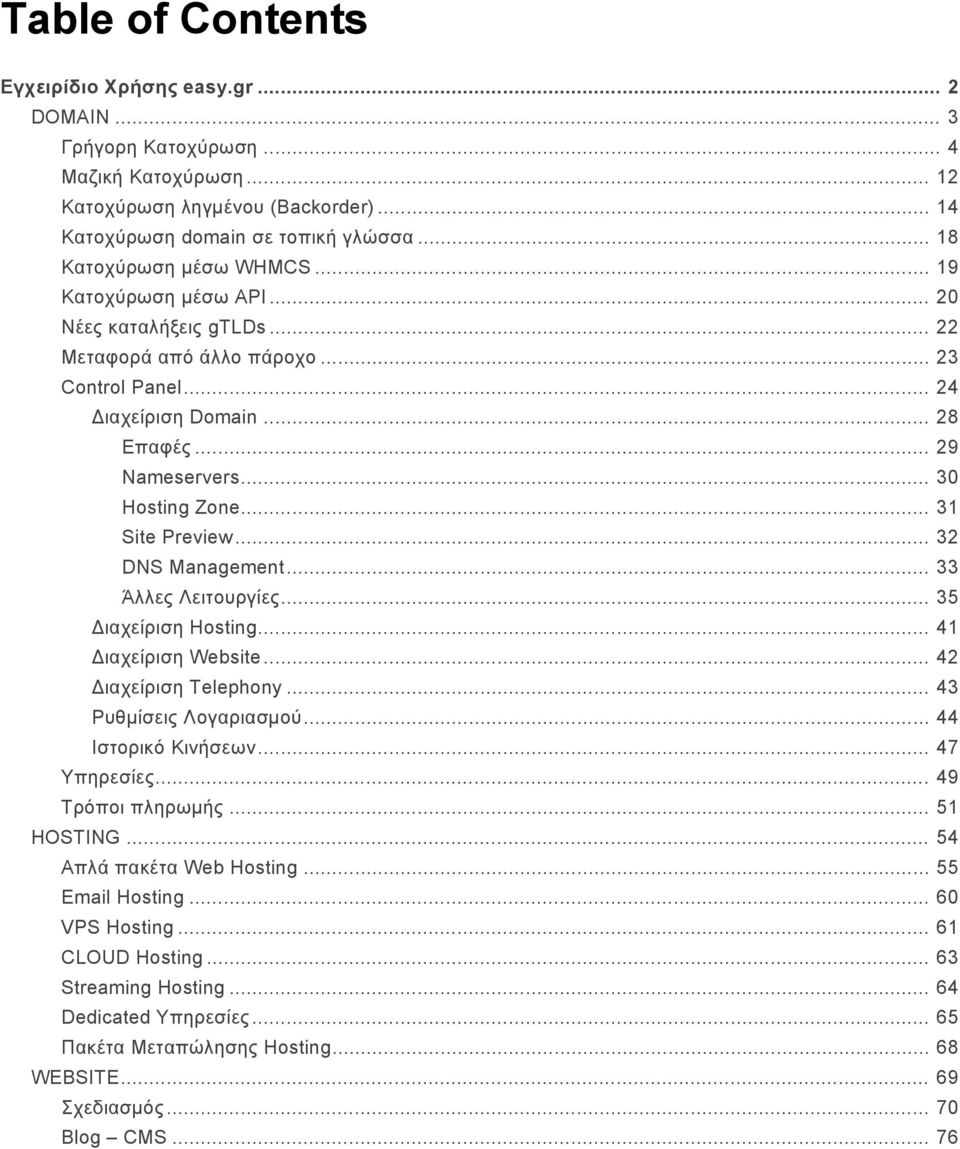 .. 30 Hosting Zone... 31 Site Preview... 32 DNS Management... 33 Άλλες Λειτουργίες... 35 Διαχείριση Hosting... 41 Διαχείριση Website... 42 Διαχείριση Telephony... 43 Ρυθμίσεις Λογαριασμού.