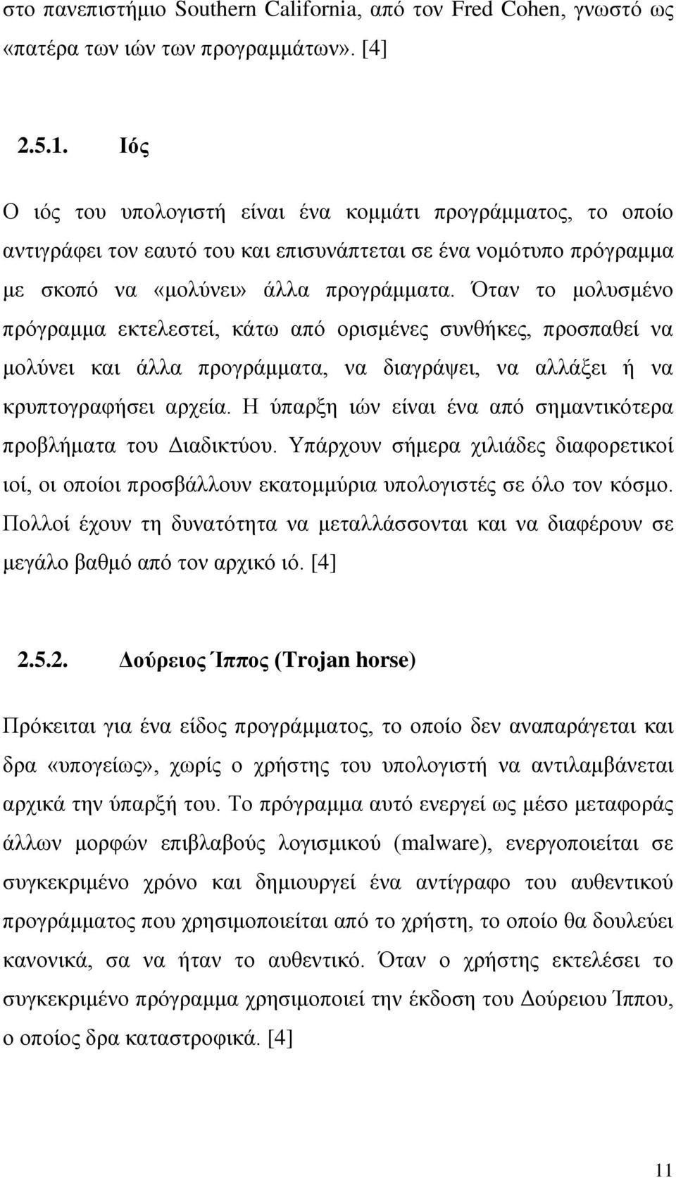 Όταν το μολυσμένο πρόγραμμα εκτελεστεί, κάτω από ορισμένες συνθήκες, προσπαθεί να μολύνει και άλλα προγράμματα, να διαγράψει, να αλλάξει ή να κρυπτογραφήσει αρχεία.