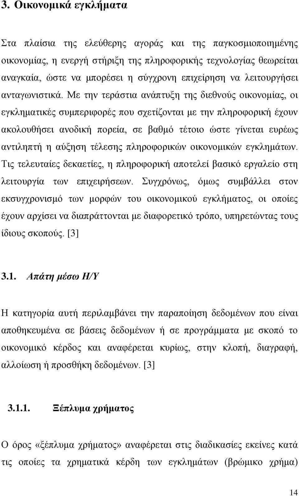 Με την τεράστια ανάπτυξη της διεθνούς οικονομίας, οι εγκληματικές συμπεριφορές που σχετίζονται με την πληροφορική έχουν ακολουθήσει ανοδική πορεία, σε βαθμό τέτοιο ώστε γίνεται ευρέως αντιληπτή η