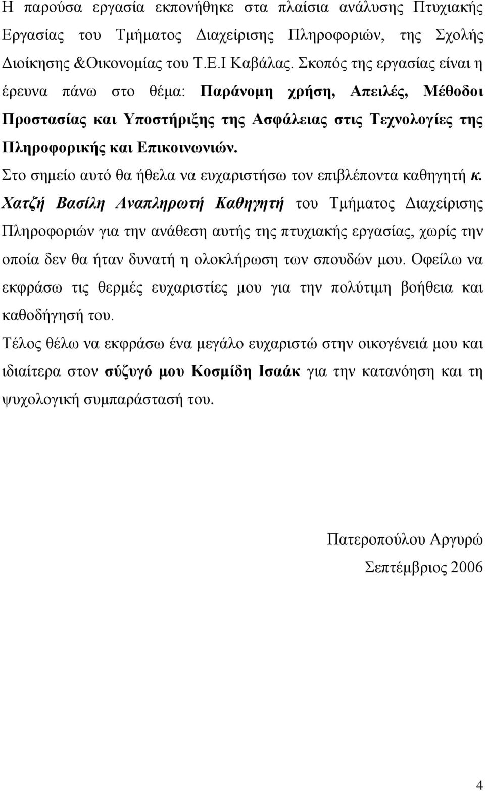 Στο σημείο αυτό θα ήθελα να ευχαριστήσω τον επιβλέποντα καθηγητή κ.