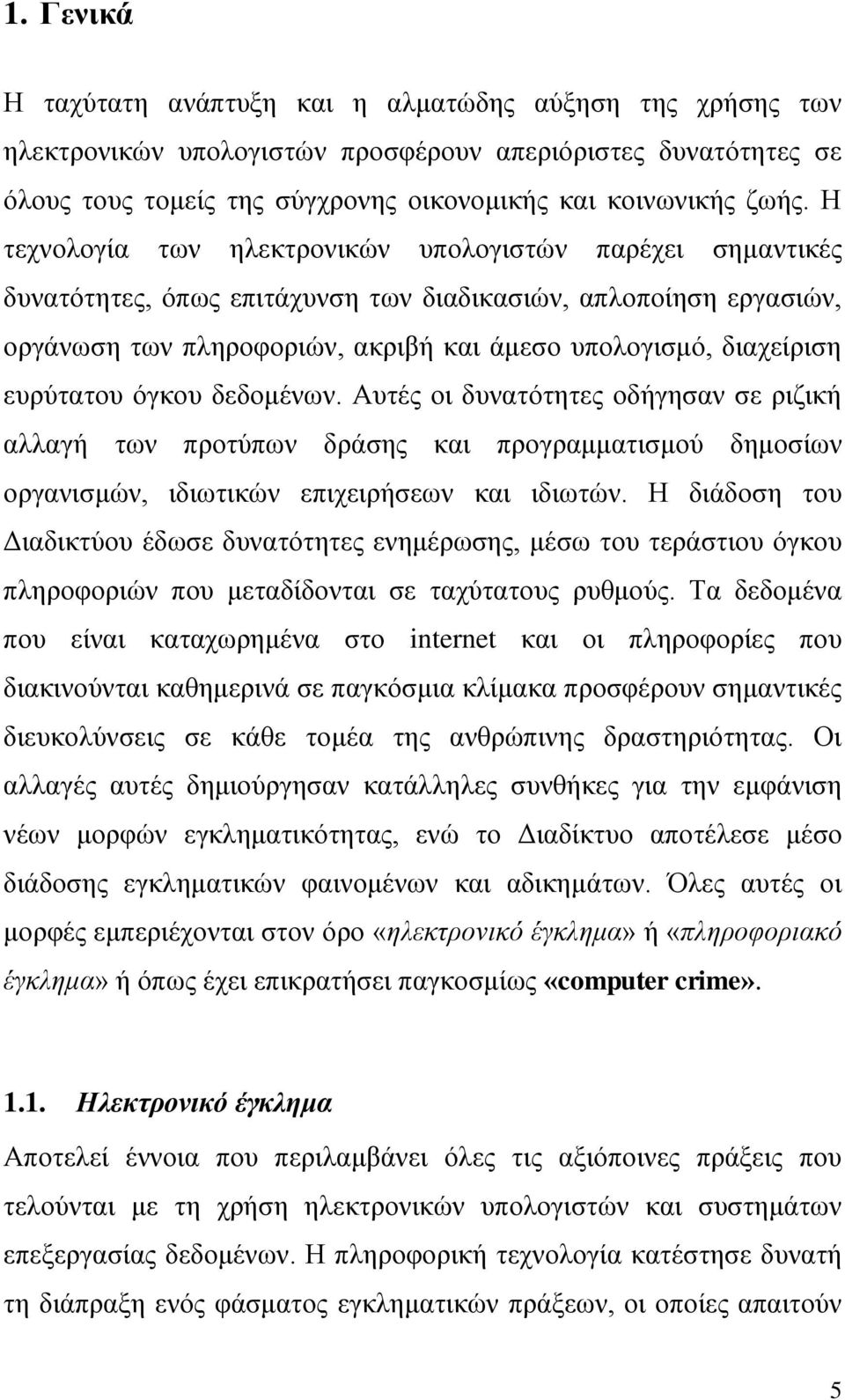 ευρύτατου όγκου δεδομένων. Αυτές οι δυνατότητες οδήγησαν σε ριζική αλλαγή των προτύπων δράσης και προγραμματισμού δημοσίων οργανισμών, ιδιωτικών επιχειρήσεων και ιδιωτών.