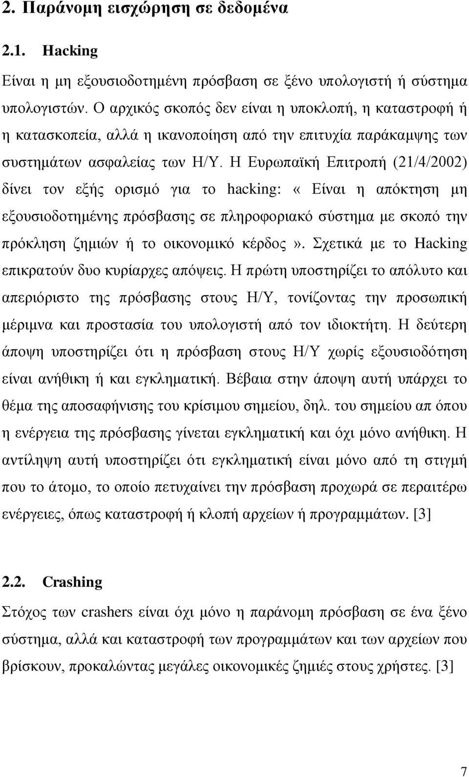 Η Ευρωπαϊκή Επιτροπή (21/4/2002) δίνει τον εξής ορισμό για το hacking: «Είναι η απόκτηση μη εξουσιοδοτημένης πρόσβασης σε πληροφοριακό σύστημα με σκοπό την πρόκληση ζημιών ή το οικονομικό κέρδος».