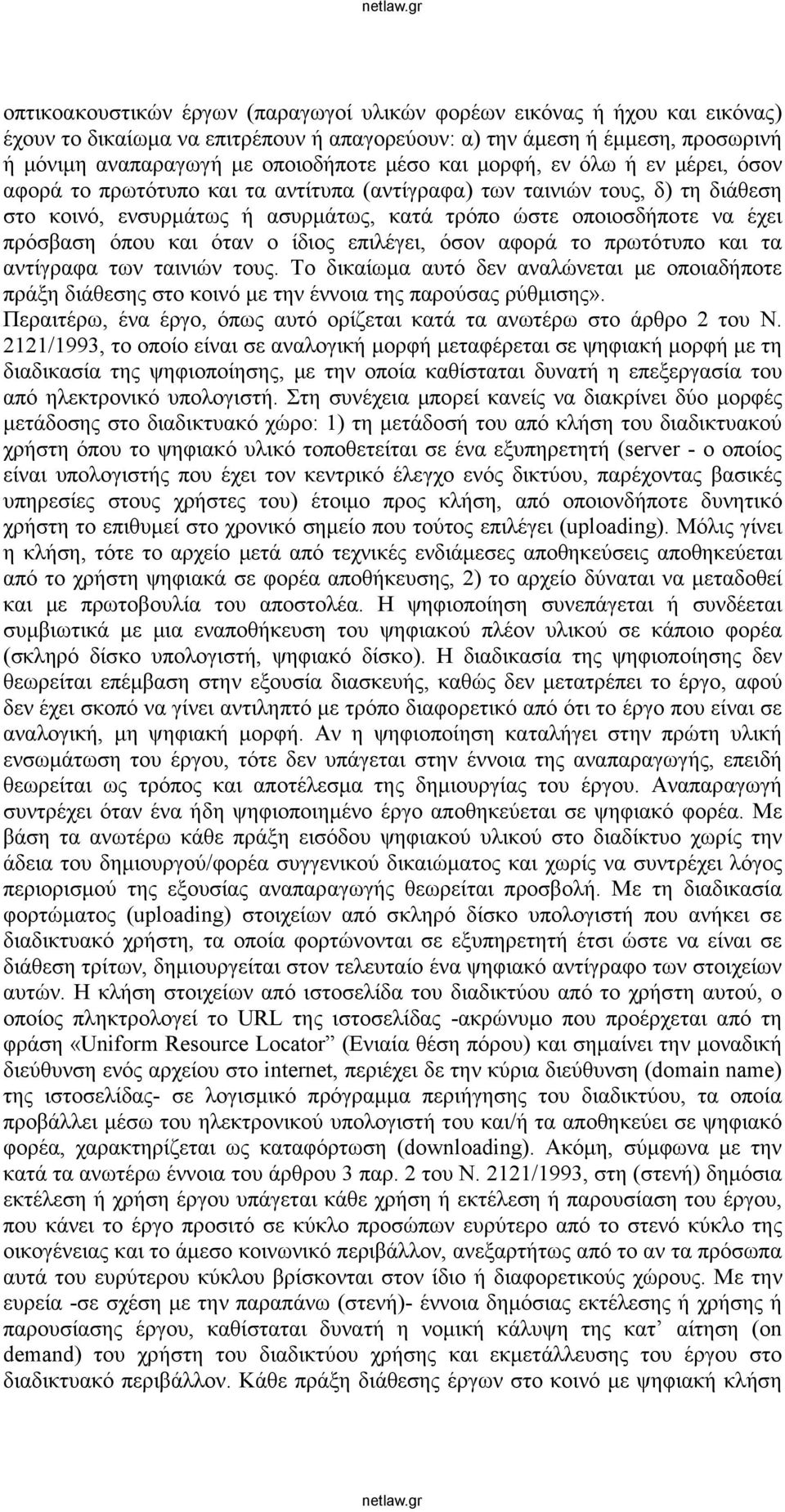 και όταν ο ίδιος επιλέγει, όσον αφορά το πρωτότυπο και τα αντίγραφα των ταινιών τους. Το δικαίωμα αυτό δεν αναλώνεται με οποιαδήποτε πράξη διάθεσης στο κοινό με την έννοια της παρούσας ρύθμισης».