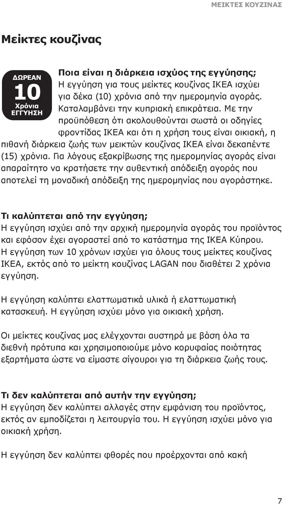Με την προϋπόθεση ότι ακολουθούνται σωστά οι οδηγίες φροντίδας ΙΚΕΑ και ότι η χρήση τους είναι οικιακή, η πιθανή διάρκεια ζωής των μεικτών κουζίνας ΙΚΕΑ είναι δεκαπέντε (15) χρόνια.