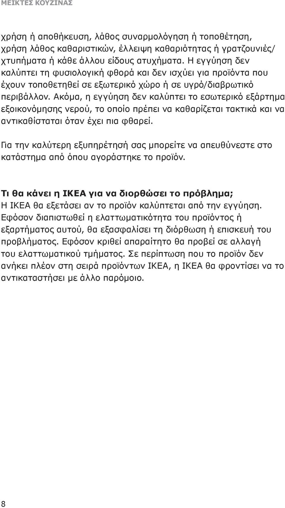 Ακόμα, η εγγύηση δεν καλύπτει το εσωτερικό εξάρτημα εξοικονόμησης νερού, το οποίο πρέπει να καθαρίζεται τακτικά και να αντικαθίσταται όταν έχει πια φθαρεί.
