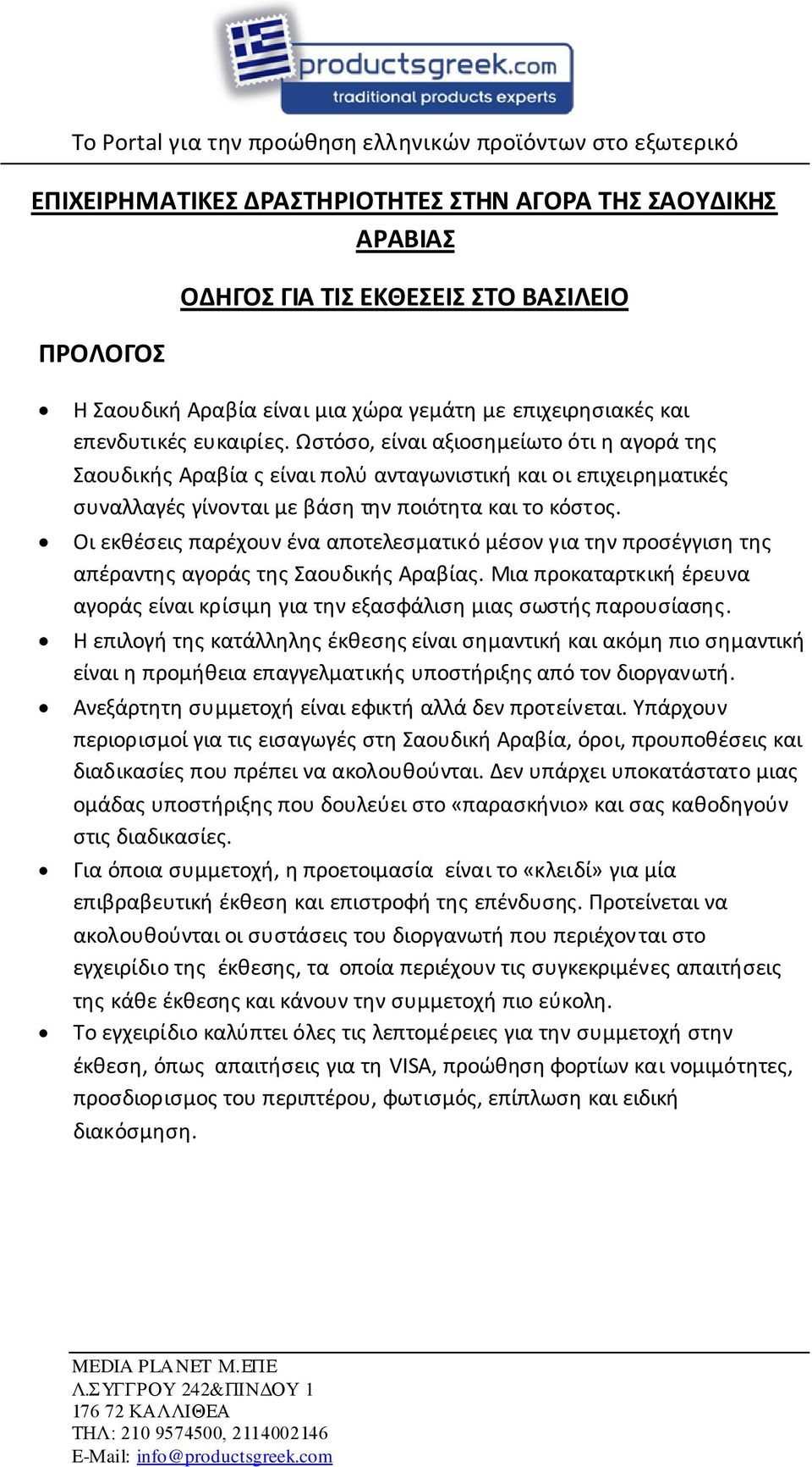 Ωστόσο, είναι αξιοσημείωτο ότι η αγορά της Σαουδικής Αραβία ς είναι πολύ ανταγωνιστική και οι επιχειρηματικές συναλλαγές γίνονται με βάση την ποιότητα και το κόστος.