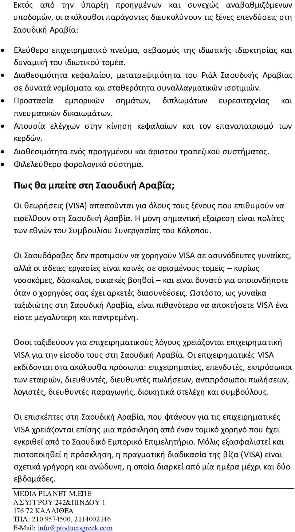 Προστασία εμπορικών σημάτων, διπλωμάτων ευρεσιτεχνίας και πνευματικών δικαιωμάτων. Απουσία ελέγχων στην κίνηση κεφαλαίων και τον επαναπατρισμό των κερδών.