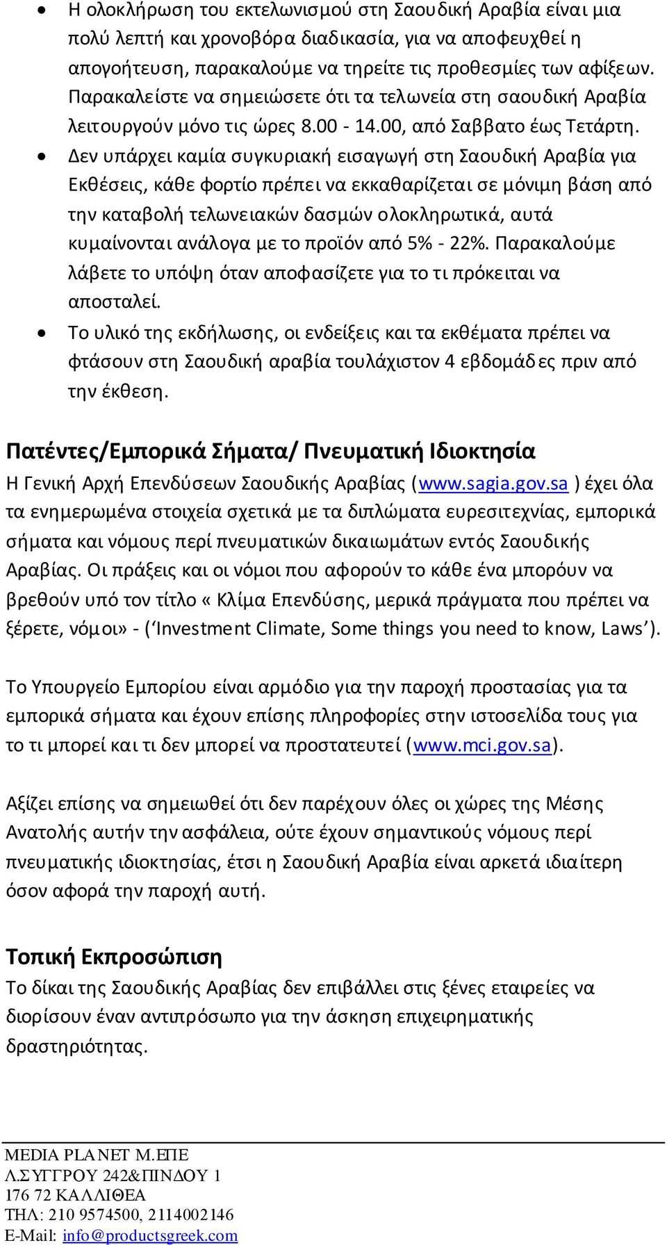 Δεν υπάρχει καμία συγκυριακή εισαγωγή στη Σαουδική Αραβία για Εκθέσεις, κάθε φορτίο πρέπει να εκκαθαρίζεται σε μόνιμη βάση από την καταβολή τελωνειακών δασμών ολοκληρωτικά, αυτά κυμαίνονται ανάλογα