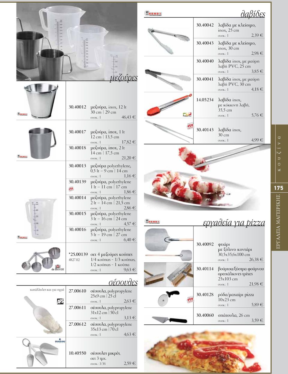 40017 μεζούρα, inox, 1 lt 12 cm 13,5 cm 17,82 30.40018 μεζούρα, inox, 2 lt 14 cm 17,5 cm 21,20 30.40013 μεζούρα polyethylene, 0,5 lt 9 cm 14 cm 1,16 30.