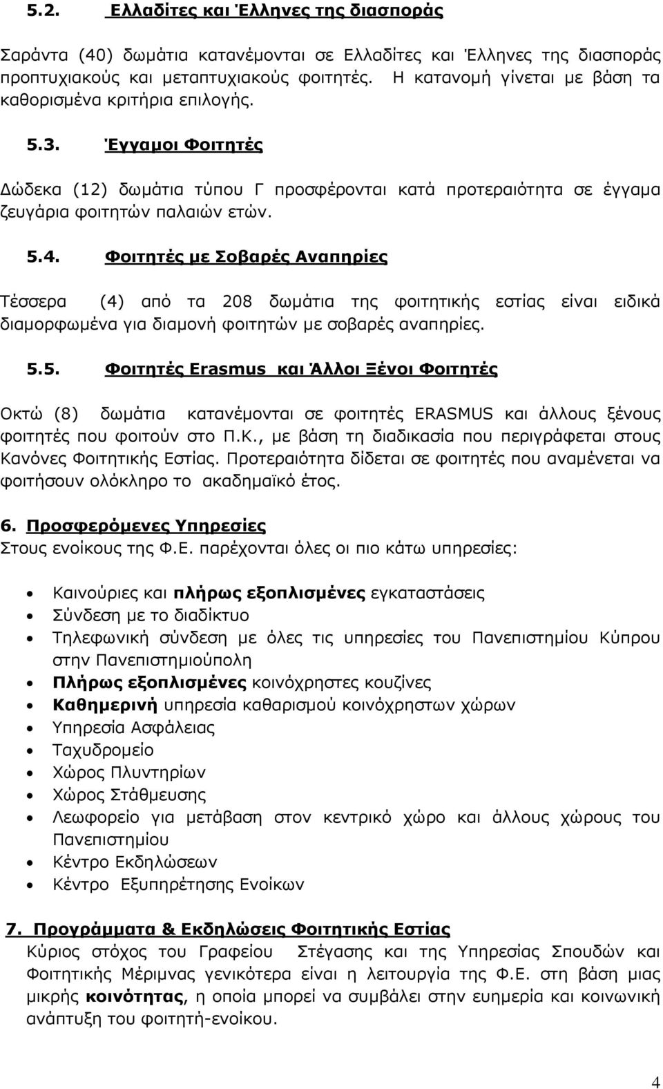 Φοιτητές με Σοβαρές Αναπηρίες Τέσσερα (4) από τα 208 δωμάτια της φοιτητικής εστίας είναι ειδικά διαμορφωμένα για διαμονή φοιτητών με σοβαρές αναπηρίες. 5.