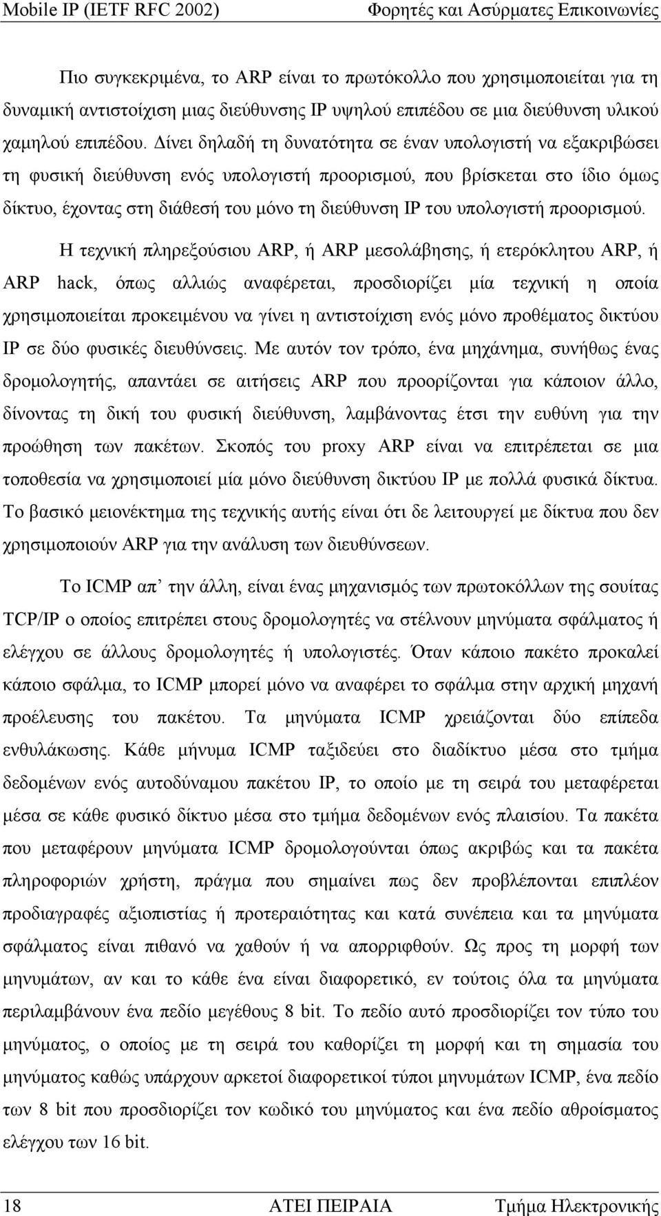 Δίνει δηλαδή τη δυνατότητα σε έναν υπολογιστή να εξακριβώσει τη φυσική διεύθυνση ενός υπολογιστή προορισμού, που βρίσκεται στο ίδιο όμως δίκτυο, έχοντας στη διάθεσή του μόνο τη διεύθυνση IP του