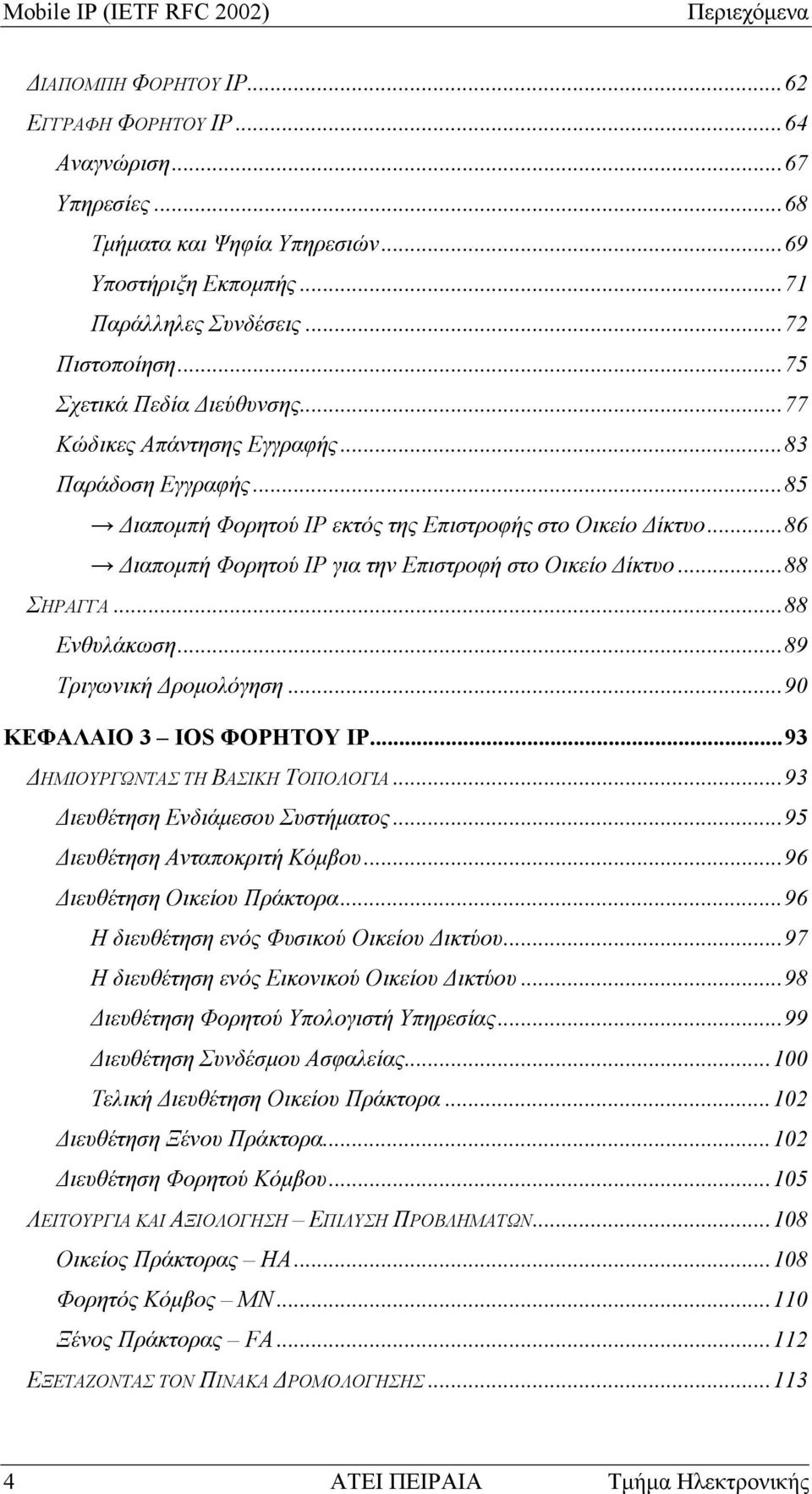 .. 86 Διαπομπή Φορητού IP για την Επιστροφή στο Οικείο Δίκτυο... 88 ΣΗΡΑΓΓΑ... 88 Ενθυλάκωση... 89 Τριγωνική Δρομολόγηση... 90 ΚΕΦΑΛΑΙΟ 3 IOS ΦΟΡΗΤΟΥ IP... 93 ΔΗΜΙΟΥΡΓΩΝΤΑΣ ΤΗ ΒΑΣΙΚΗ ΤΟΠΟΛΟΓΙΑ.