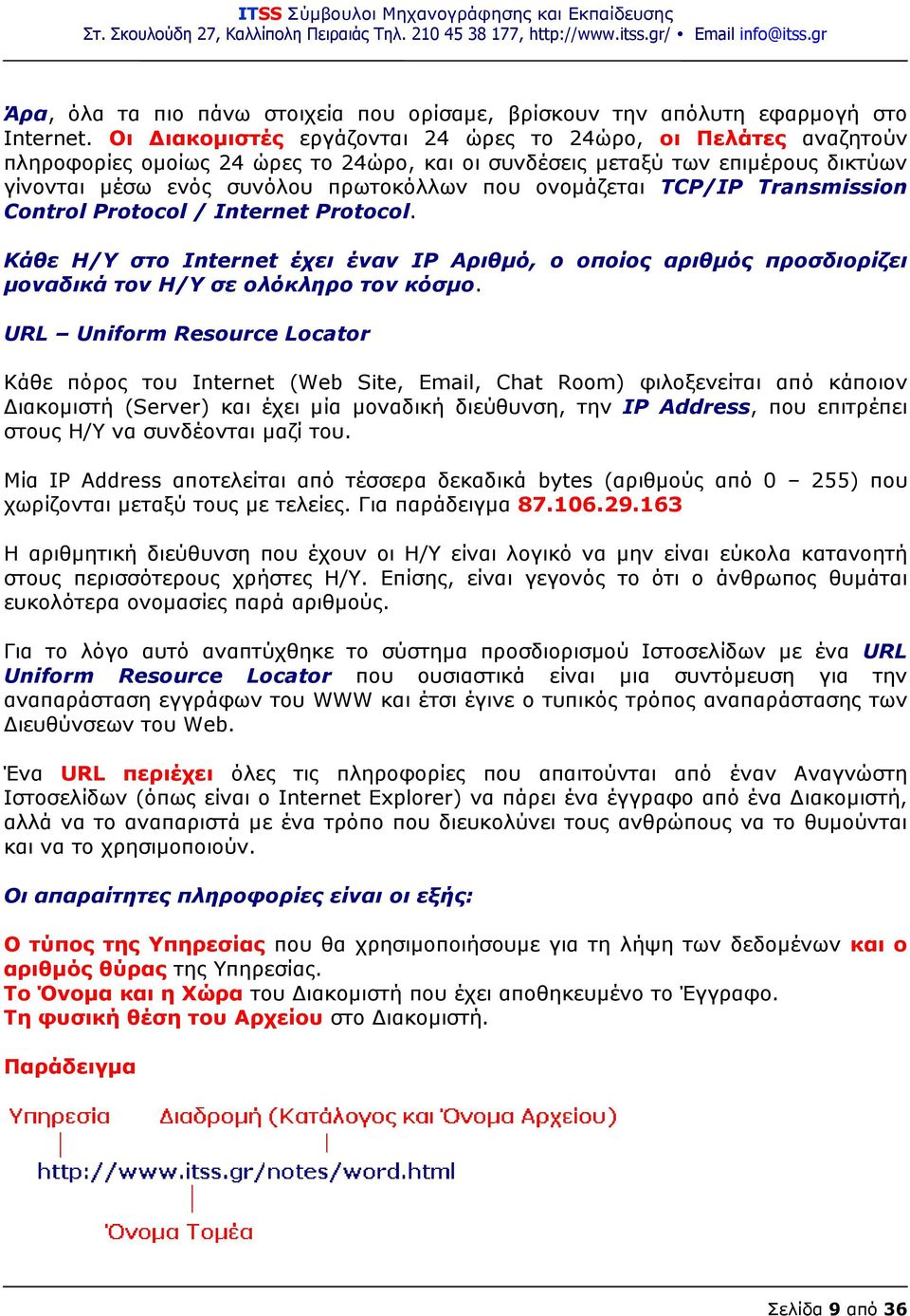 ονομάζεται TCP/IP Transmission Control Protocol / Internet Protocol. Κάθε Η/Υ στο Internet έχει έναν IP Αριθμό, ο οποίος αριθμός προσδιορίζει μοναδικά τον Η/Υ σε ολόκληρο τον κόσμο.