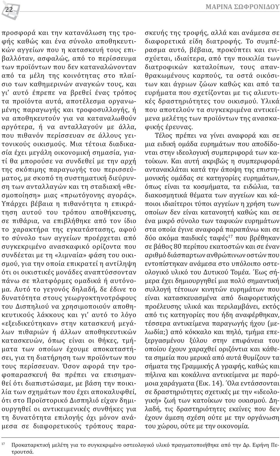 καταναλωθούν αργότερα, ή να ανταλλαγούν με άλλα, που πιθανόν περίσσευαν σε άλλους γειτονικούς οικισμούς.