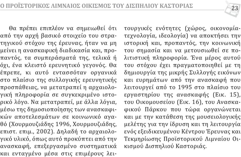 Θα έπρεπε, κι αυτό εντασσόταν οργανικά στο πλαίσιο της συλλογικής ερευνητικής προσπάθειας, να μετατραπεί η αρχαιολογική πληροφορία σε συγκεκριμένο ιστορικό λόγο.