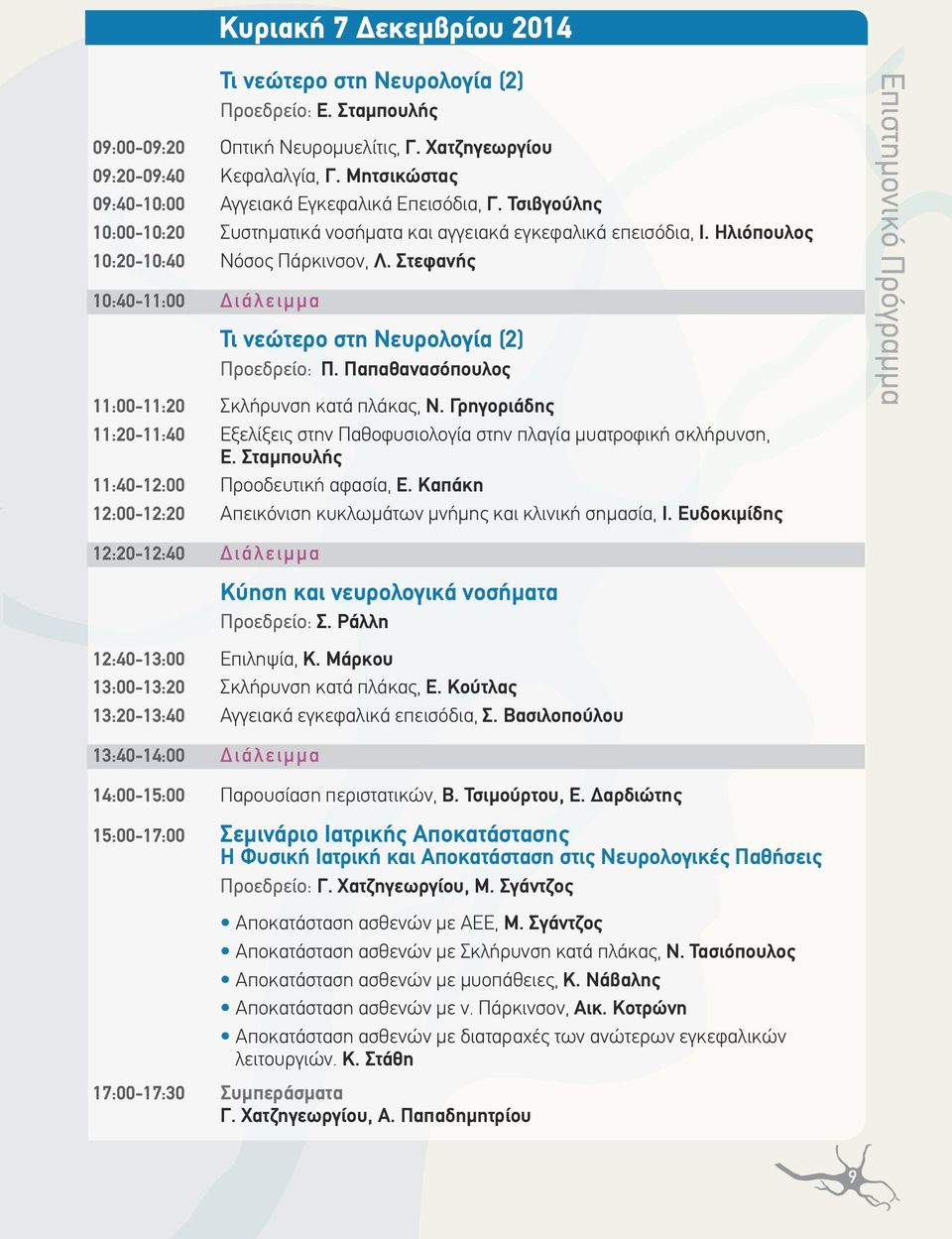 Στεφανής 10:40-11:00 Διάλειμμα Τι νεώτερο στη Νευρολογία (2) Προεδρείο: Π. Παπαθανασόπουλος 11:00-11:20 Σκλήρυνση κατά πλάκας, Ν.