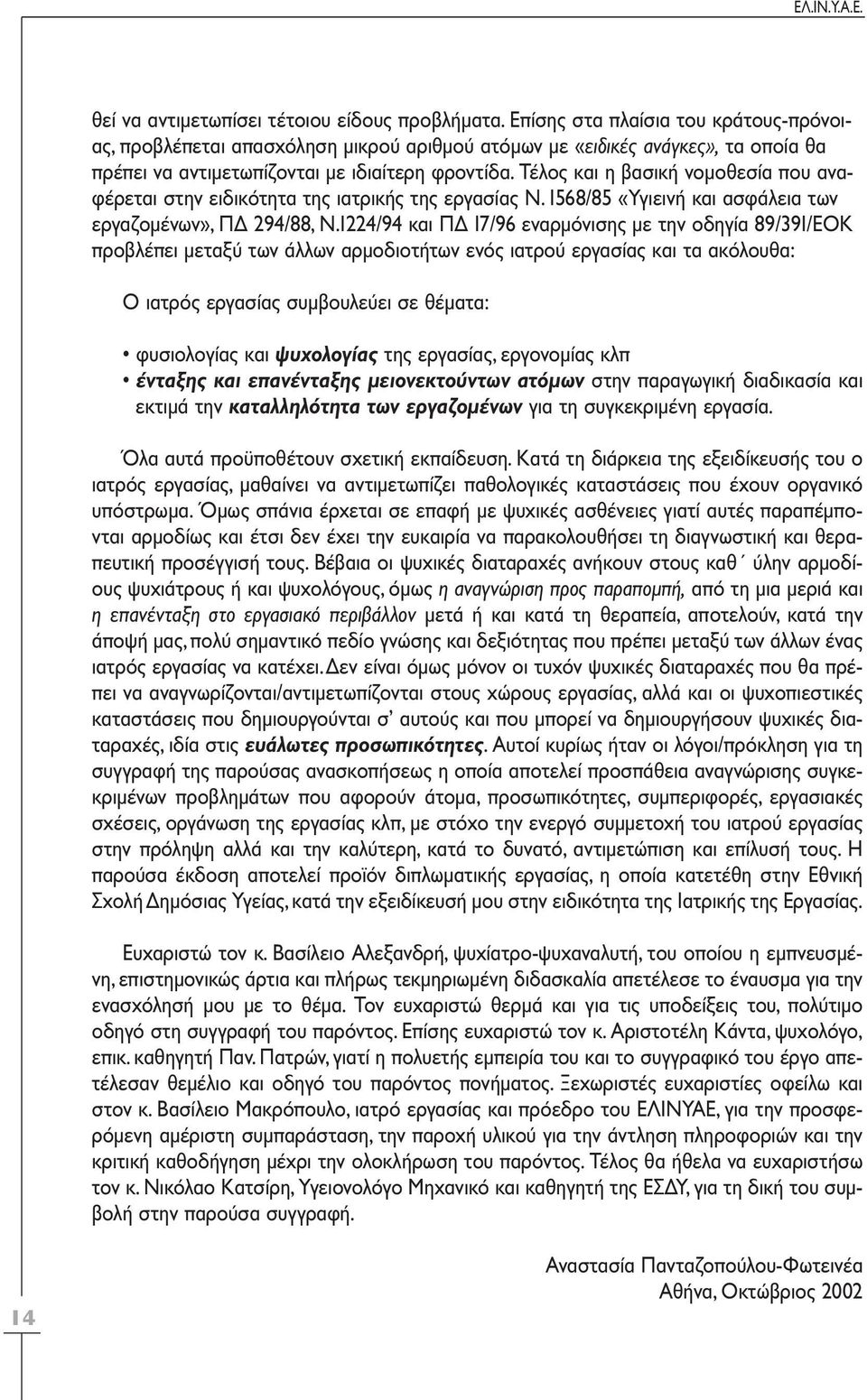 Τέλος και η βασική νοµοθεσία που αναφέρεται στην ειδικότητα της ιατρικής της εργασίας Ν. 1568/85 «Υγιεινή και ασφάλεια των εργαζοµένων», Π 294/88, Ν.