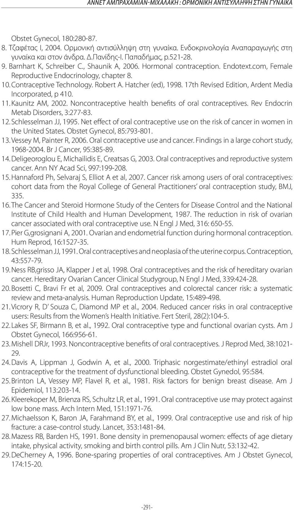 com, Female Reproductive Endocrinology, chapter 8. 10. Contraceptive Technology. Robert A. Hatcher (ed), 1998. 17th Revised Edition, Ardent Media Incorporated, p 410. 11. Kaunitz AM, 2002.