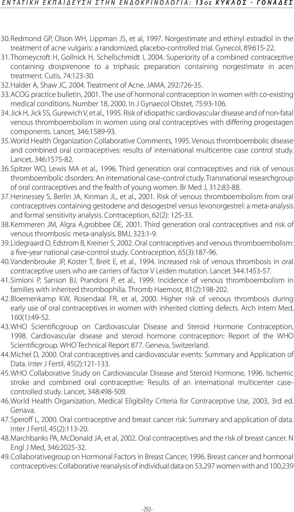 Superiority of a combined contraceptive containing drospirenone to a triphasic preparation containing norgestimate in acen treatment. Cutis, 74:123-30. 32. Halder A, Shaw JC, 2004. Treatment of Acne.