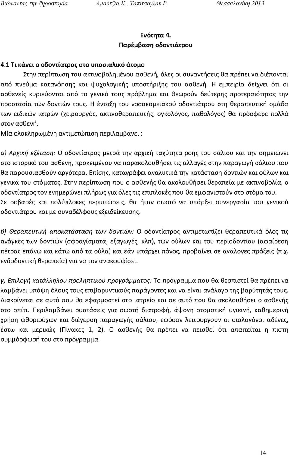 Η εμπειρία δείχνει ότι οι ασθενείς κυριεύονται από το γενικό τους πρόβλημα και θεωρούν δεύτερης προτεραιότητας την προστασία των δοντιών τους.