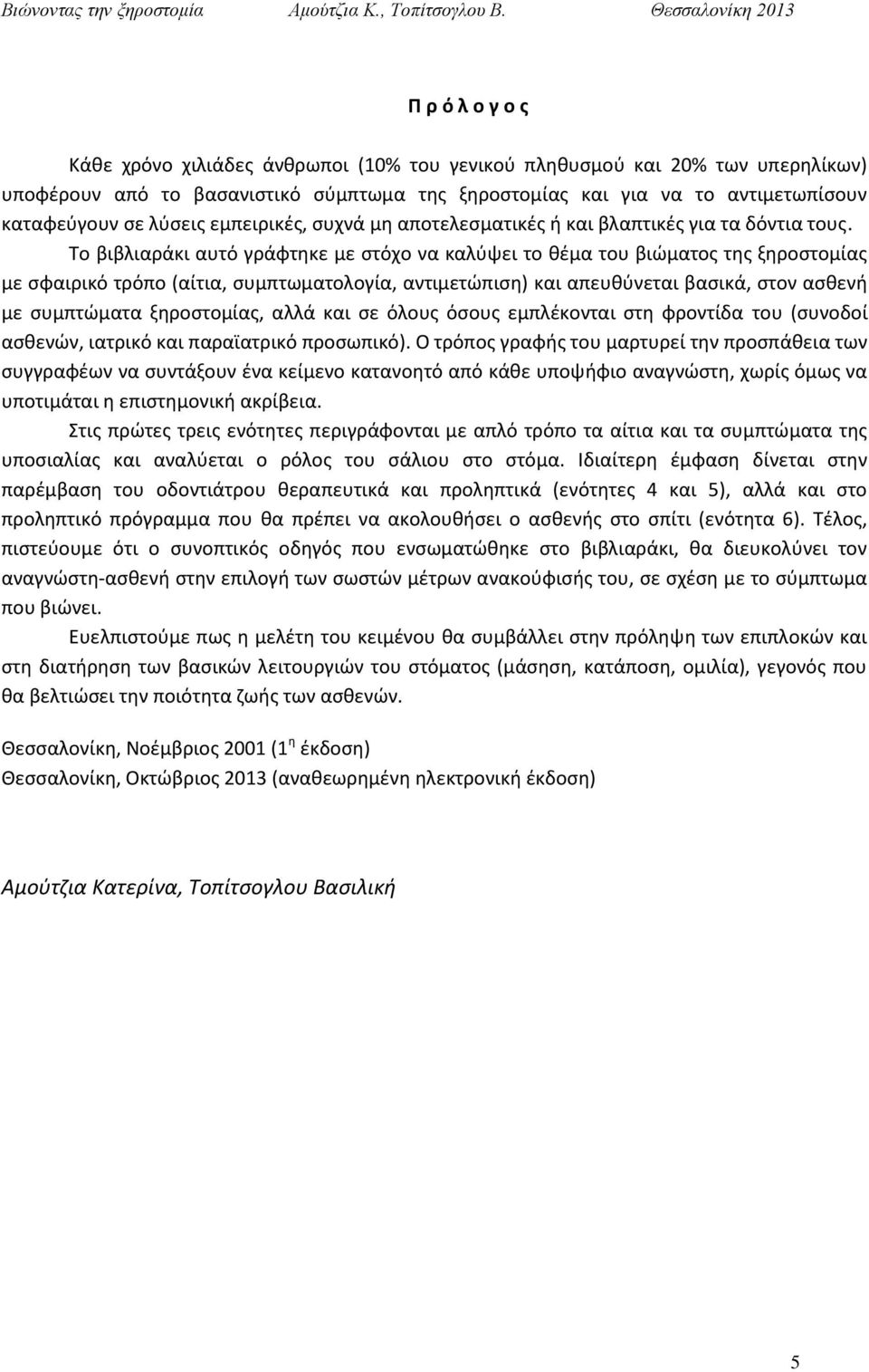 Το βιβλιαράκι αυτό γράφτηκε με στόχο να καλύψει το θέμα του βιώματος της ξηροστομίας με σφαιρικό τρόπο (αίτια, συμπτωματολογία, αντιμετώπιση) και απευθύνεται βασικά, στον ασθενή με συμπτώματα