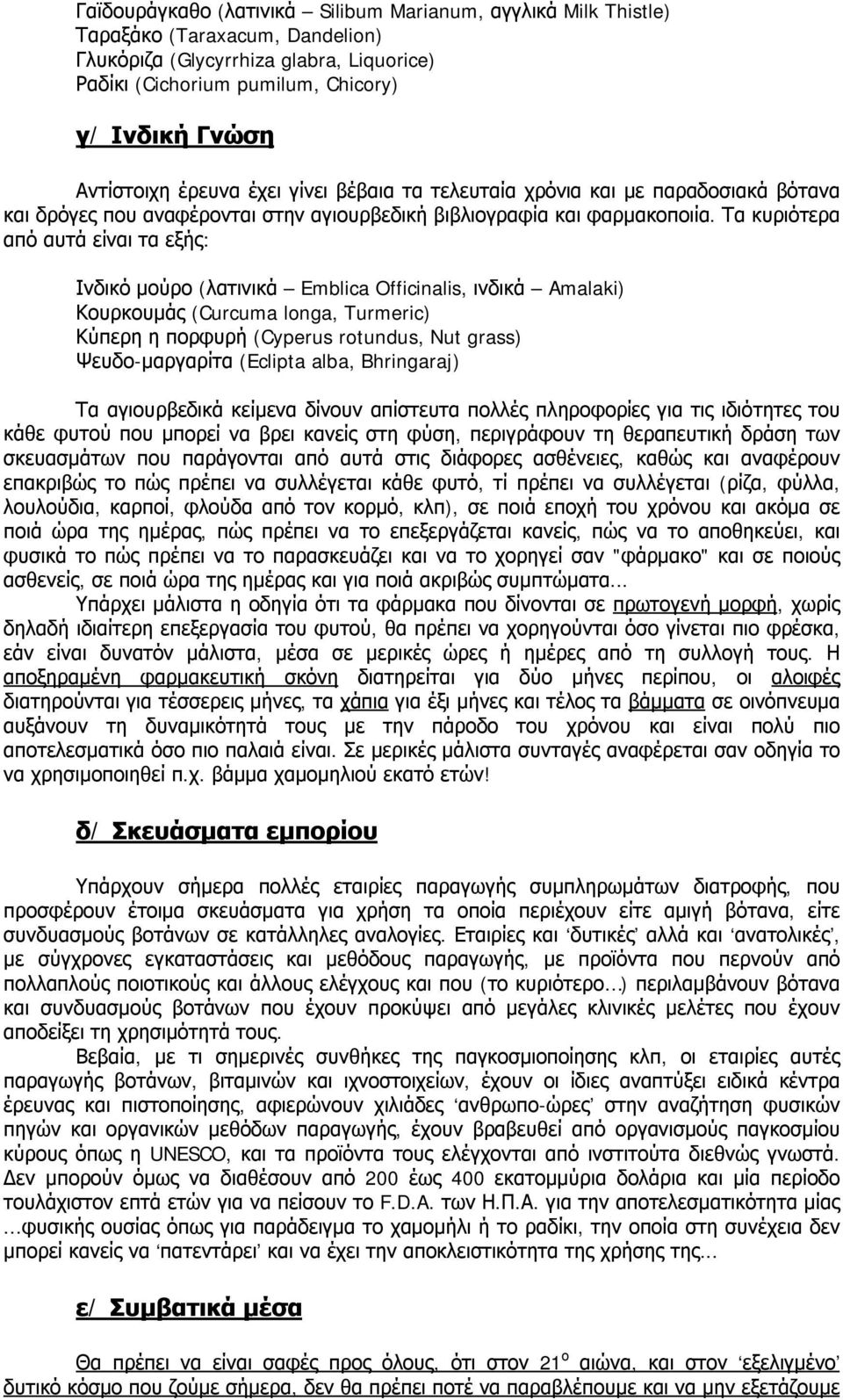 Τα κυριότερα από αυτά είναι τα εξής: Ινδικό μούρο (λατινικά Emblica Officinalis, ινδικά Amalaki) Κουρκουμάς (Curcuma longa, Turmeric) Κύπερη η πορφυρή (Cyperus rotundus, Nut grass) Ψευδο-μαργαρίτα