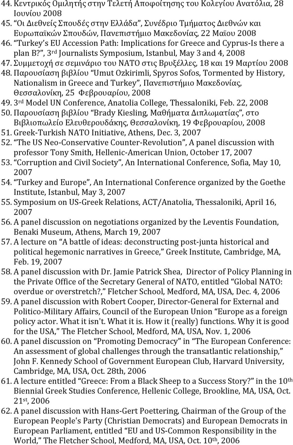 Turkey s EU Accession Path: Implications for Greece and Cyprus- Is there a plan B?, 3 rd Journalists Symposium, Istanbul, May 3 and 4, 2008 47.