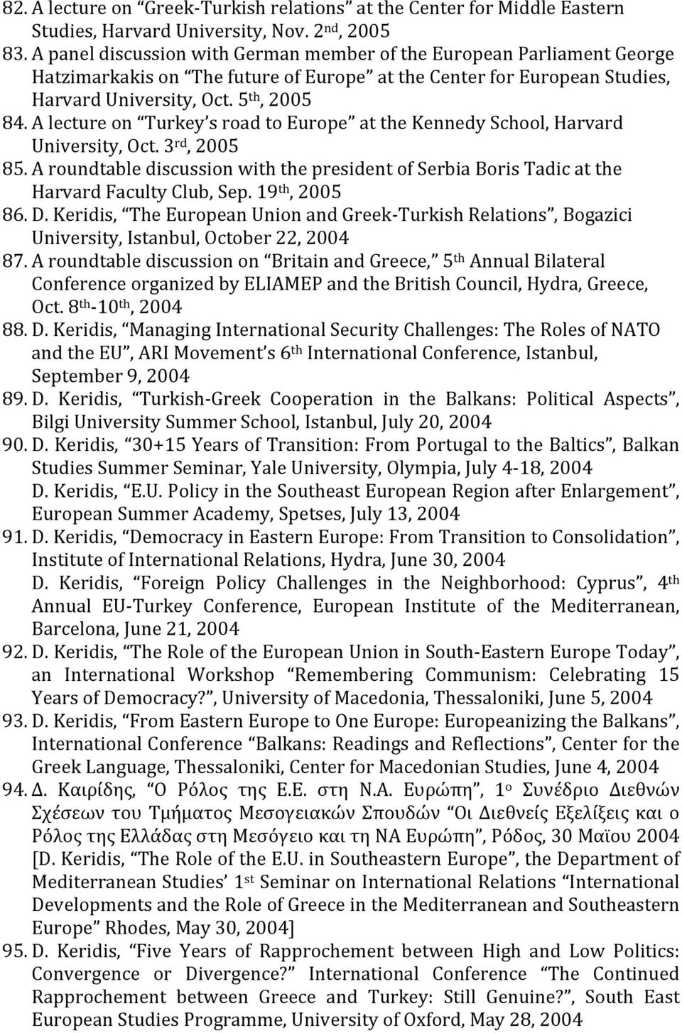 A lecture on Turkey s road to Europe at the Kennedy School, Harvard University, Oct. 3 rd, 2005 85. A roundtable discussion with the president of Serbia Boris Tadic at the Harvard Faculty Club, Sep.