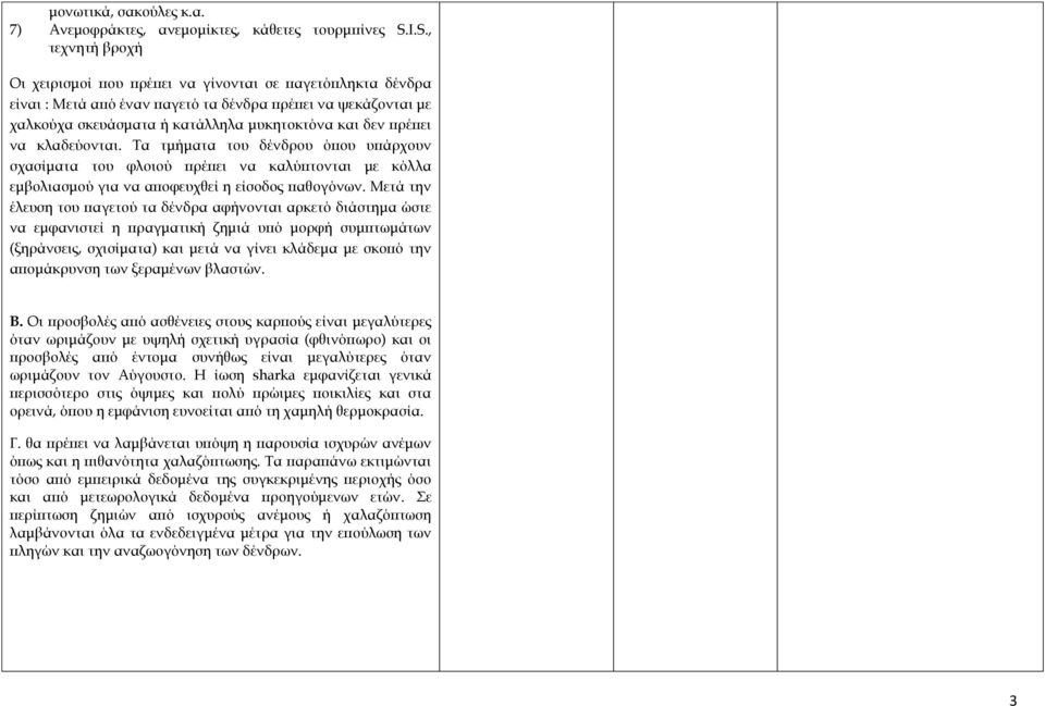 πρέπει να κλαδεύονται. Τα τμήματα του δένδρου όπου υπάρχουν σχασίματα του φλοιού πρέπει να καλύπτονται με κόλλα εμβολιασμού για να αποφευχθεί η είσοδος παθογόνων.