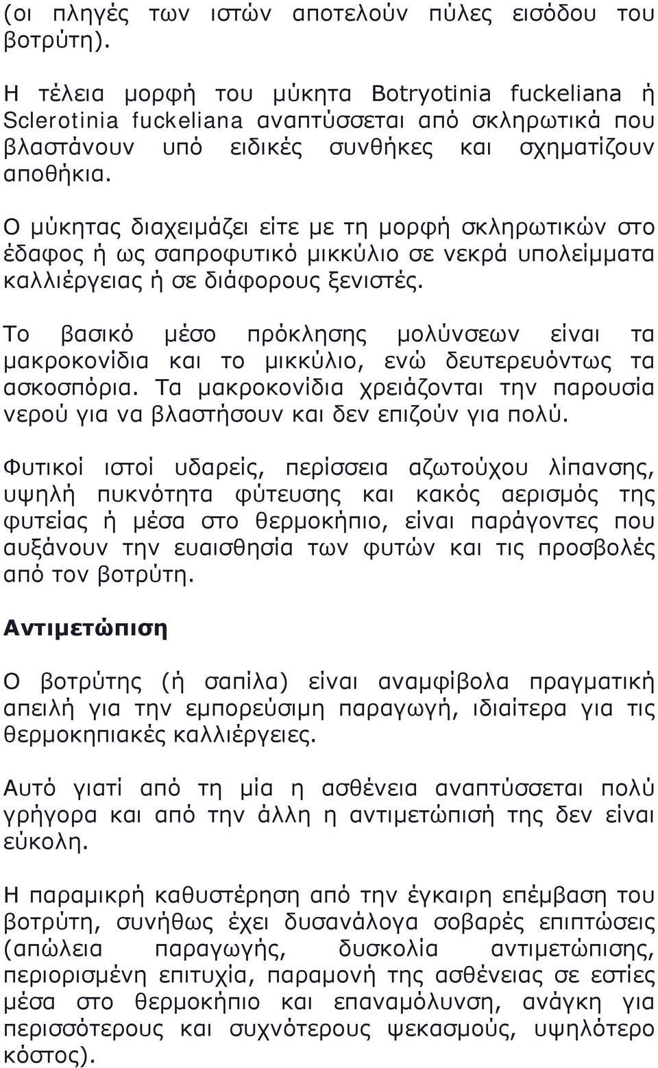 Ο μύκητας διαχειμάζει είτε με τη μορφή σκληρωτικών στο έδαφος ή ως σαπροφυτικό μικκύλιο σε νεκρά υπολείμματα καλλιέργειας ή σε διάφορους ξενιστές.