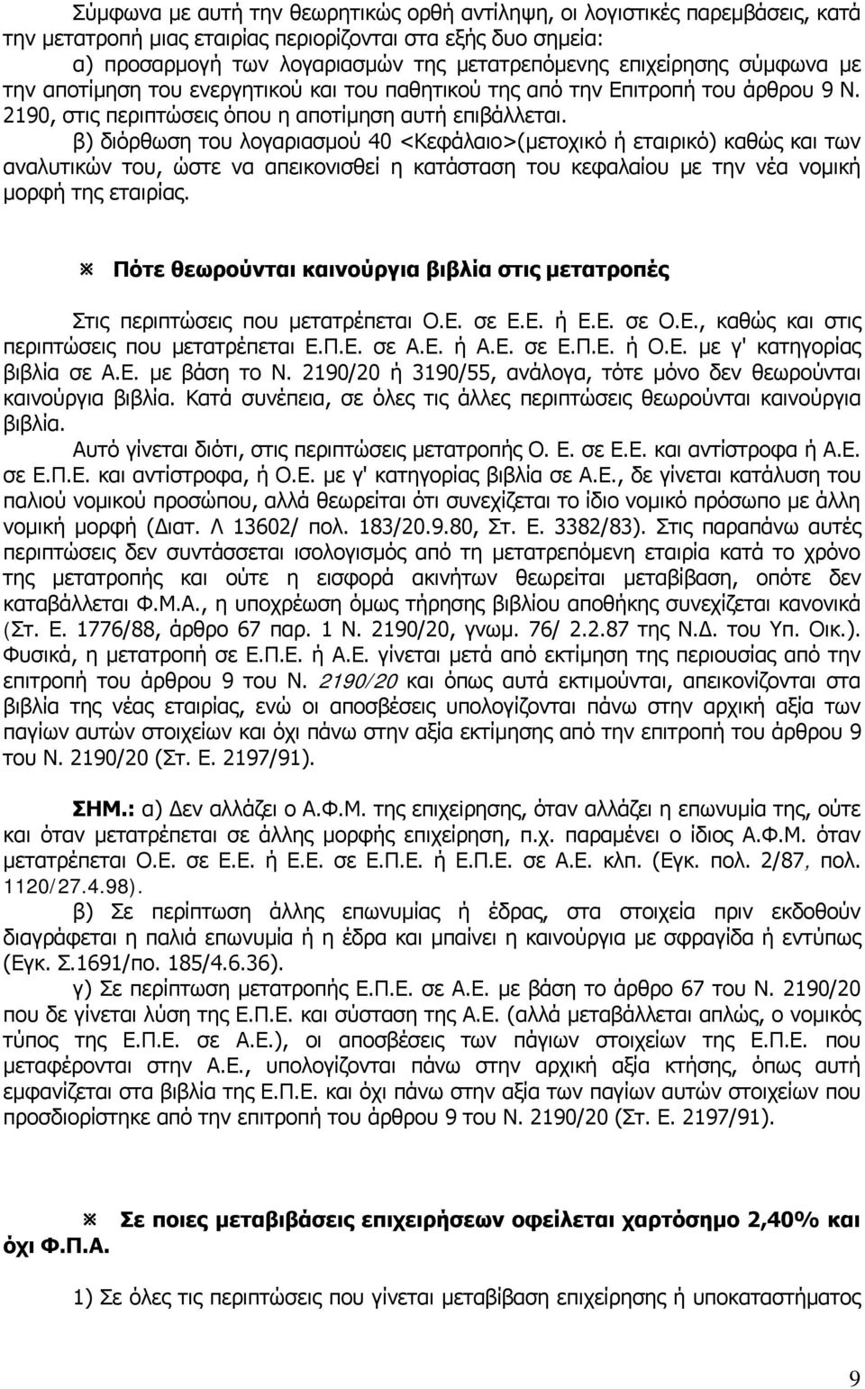 β) διόρθωση του λογαριασμού 40 <Κεφάλαιο>(μετοχικό ή εταιρικό) καθώς και των αναλυτικών του, ώστε να απεικονισθεί η κατάσταση του κεφαλαίου με την νέα νομική μορφή της εταιρίας.