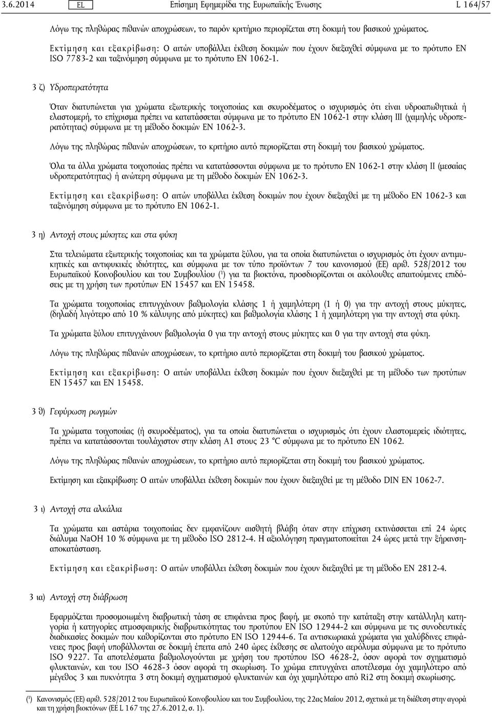 3 ζ) Υδροπερατότητα Όταν διατυπώνεται για χρώματα εξωτερικής τοιχοποιίας και σκυροδέματος ο ισχυρισμός ότι είναι υδροαπωθητικά ή ελαστομερή, το επίχρισμα πρέπει να κατατάσσεται σύμφωνα με το πρότυπο