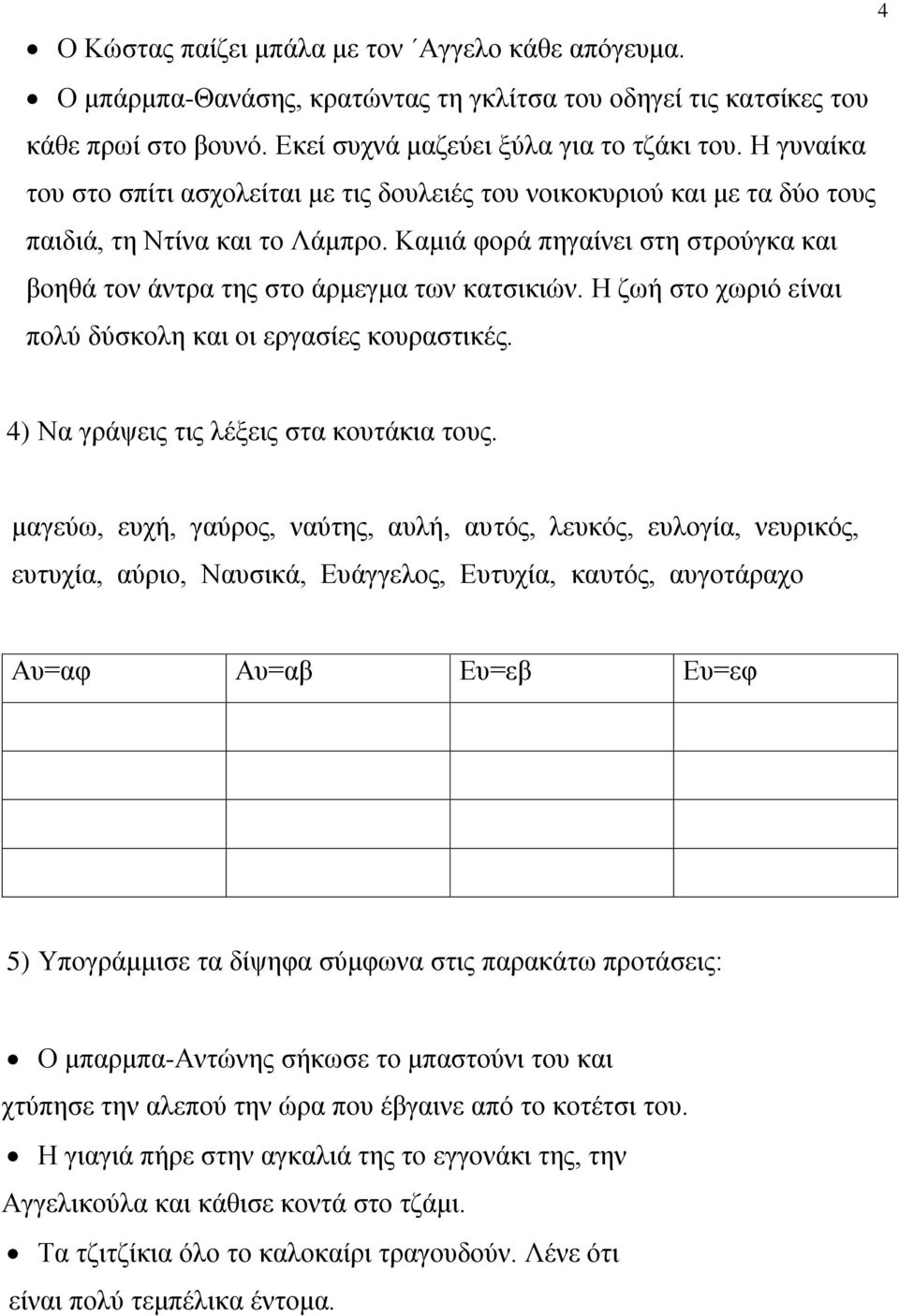 Καμιά φορά πηγαίνει στη στρούγκα και βοηθά τον άντρα της στο άρμεγμα των κατσικιών. Η ζωή στο χωριό είναι πολύ δύσκολη και οι εργασίες κουραστικές. 4 4) Να γράψεις τις λέξεις στα κουτάκια τους.