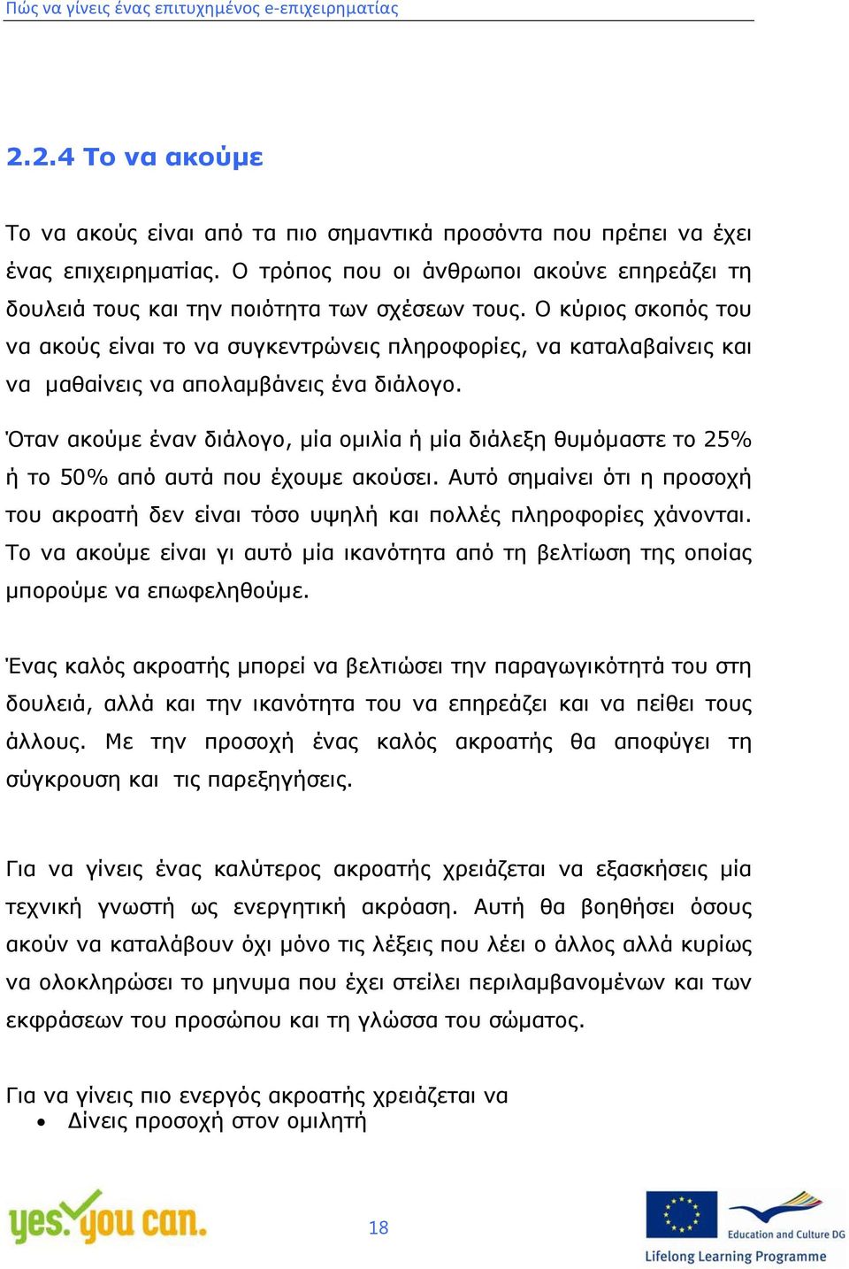 Όταν ακούμε έναν διάλογο, μία ομιλία ή μία διάλεξη θυμόμαστε το 25% ή το 50% από αυτά που έχουμε ακούσει. Αυτό σημαίνει ότι η προσοχή του ακροατή δεν είναι τόσο υψηλή και πολλές πληροφορίες χάνονται.