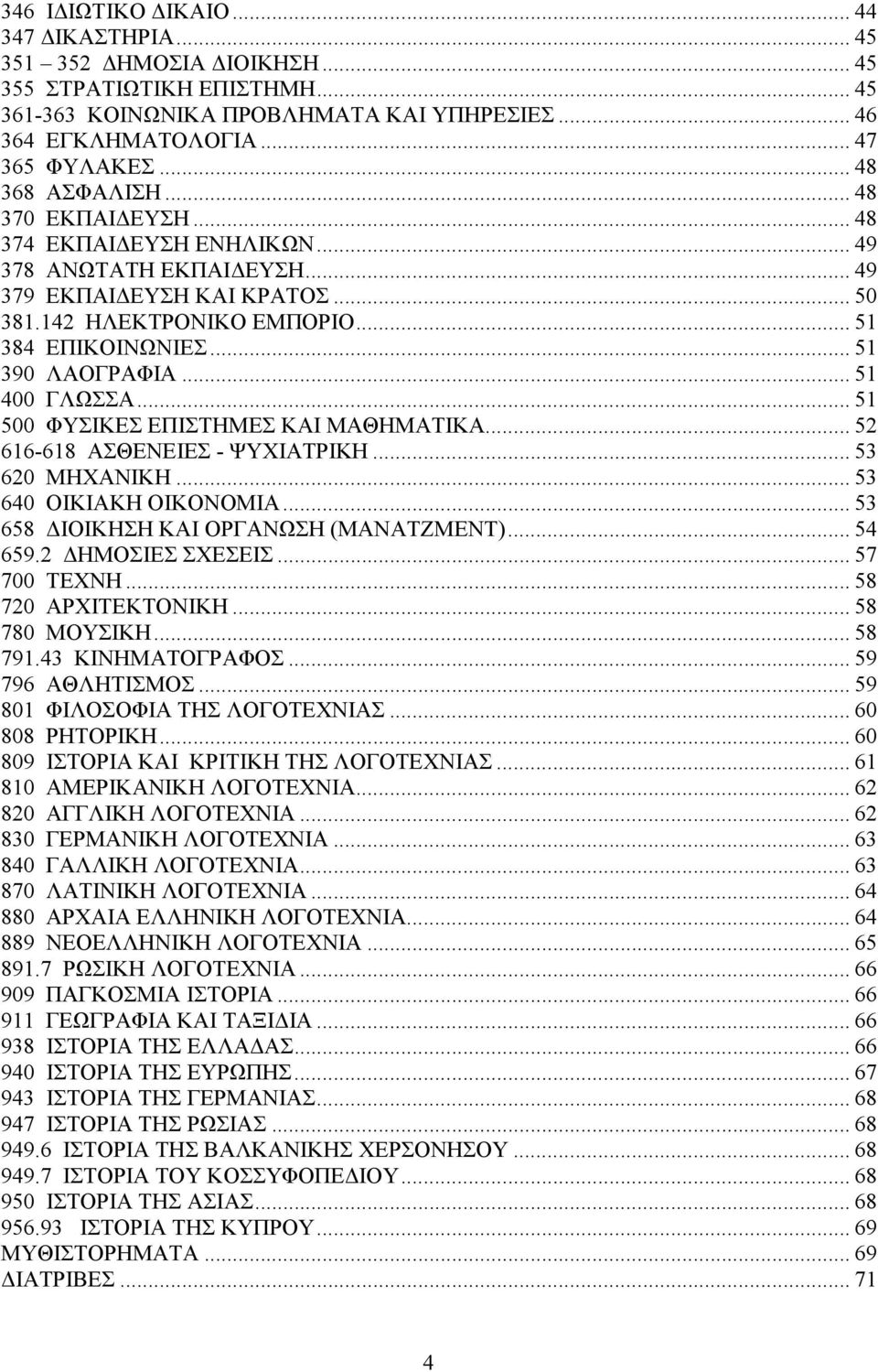 .. 51 390 ΛΑΟΓΡΑΦΙΑ... 51 400 ΓΛΩΣΣΑ... 51 500 ΦΥΣΙΚΕΣ ΕΠΙΣΤΗΜΕΣ ΚΑΙ ΜΑΘΗΜΑΤΙΚΑ... 52 616-618 ΑΣΘΕΝΕΙΕΣ - ΨΥΧΙΑΤΡΙΚΗ... 53 620 ΜΗΧΑΝΙΚΗ... 53 640 ΟΙΚΙΑΚΗ ΟΙΚΟΝΟΜΙΑ.