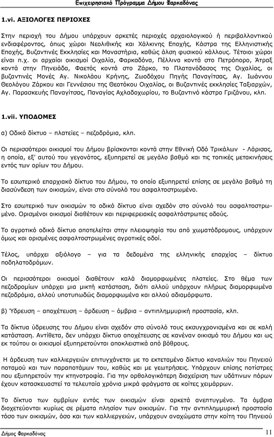 ροι είναι π.χ. οι αρχαίοι οικισμοί Οιχαλία, Φαρκαδόνα, Πέλλινα κοντά στο Πετρόπορο, Άτραξ κοντά στην Πηνειάδα, Φαετός κοντά στο Ζάρκο, το Πλατανόδασος της Οιχαλίας, οι βυζαντινές Μονές Αγ.