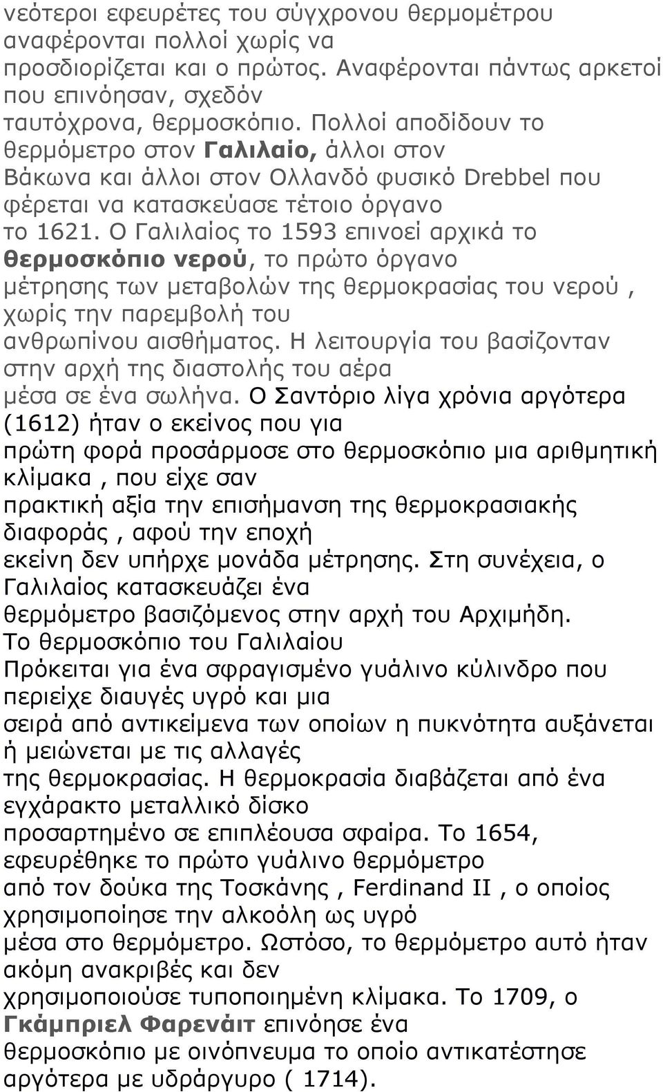 Ο Γαλιλαίος το 1593 επινοεί αρχικά το θερμοσκόπιο νερού, το πρώτο όργανο μέτρησης των μεταβολών της θερμοκρασίας του νερού, χωρίς την παρεμβολή του ανθρωπίνου αισθήματος.