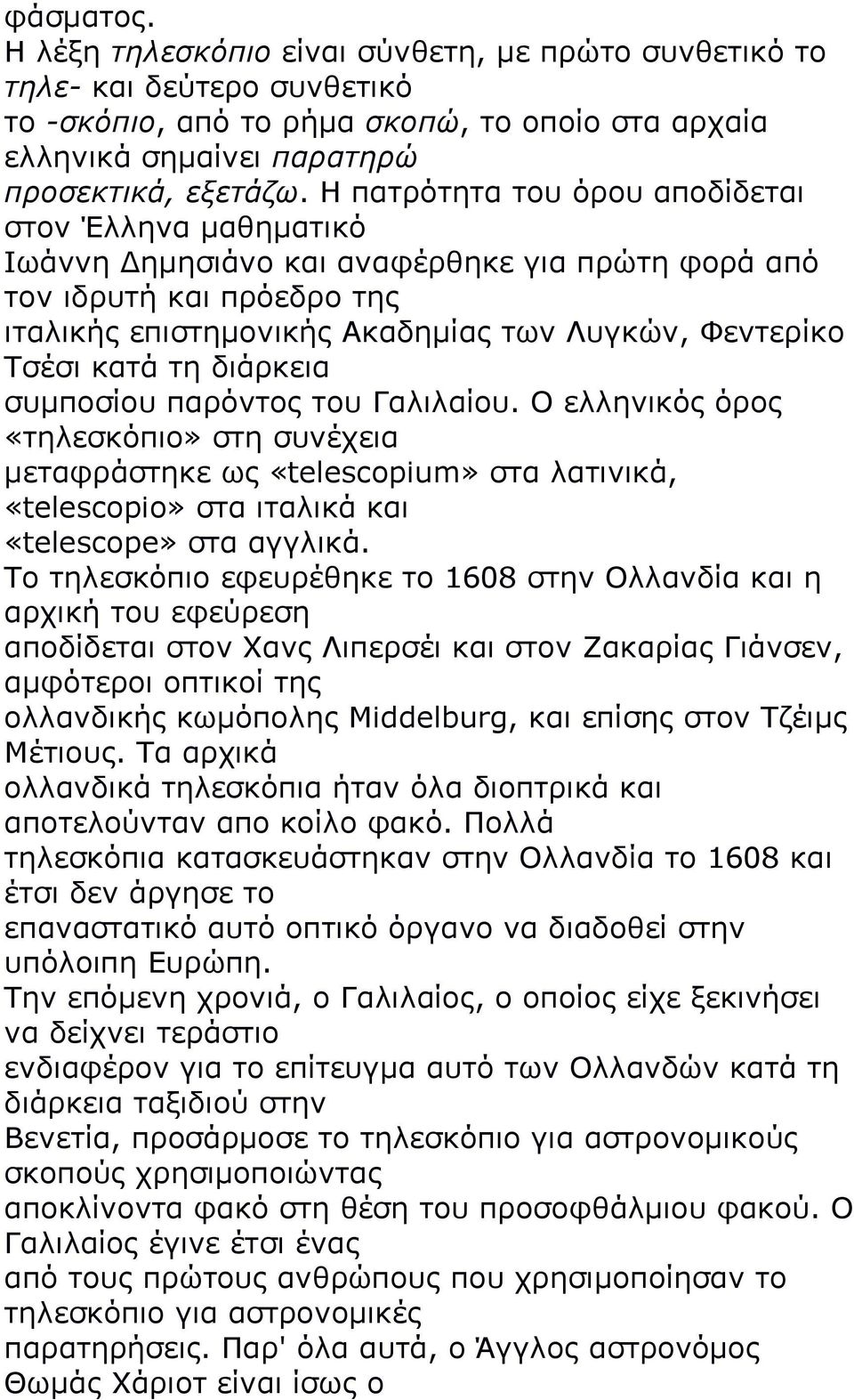 τη διάρκεια συμποσίου παρόντος του Γαλιλαίου. Ο ελληνικός όρος «τηλεσκόπιο» στη συνέχεια μεταφράστηκε ως «telescopium» στα λατινικά, «telescopio» στα ιταλικά και «telescope» στα αγγλικά.