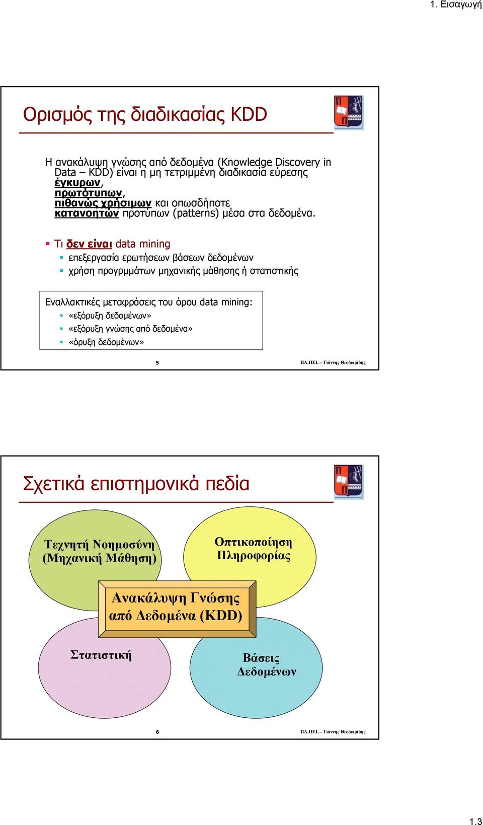 Τι δεν είναι data mining επεξεργασία ερωτήσεων βάσεων δεδοµένων χρήση προγρµµάτων µηχανικής µάθησης ή στατιστικής Εναλλακτικές µεταφράσεις του όρου data mining: «εξόρυξη