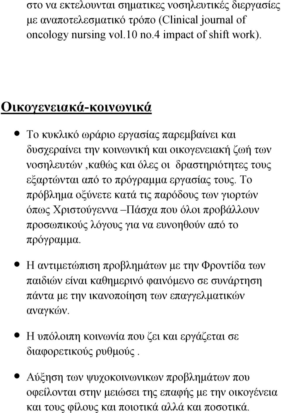 εργασίας τους. Το πρόβλημα οξύνετε κατά τις παρόδους των γιορτών όπως Χριστούγεννα Πάσχα που όλοι προβάλλουν προσωπικούς λόγους για να ευνοηθούν από το πρόγραμμα.