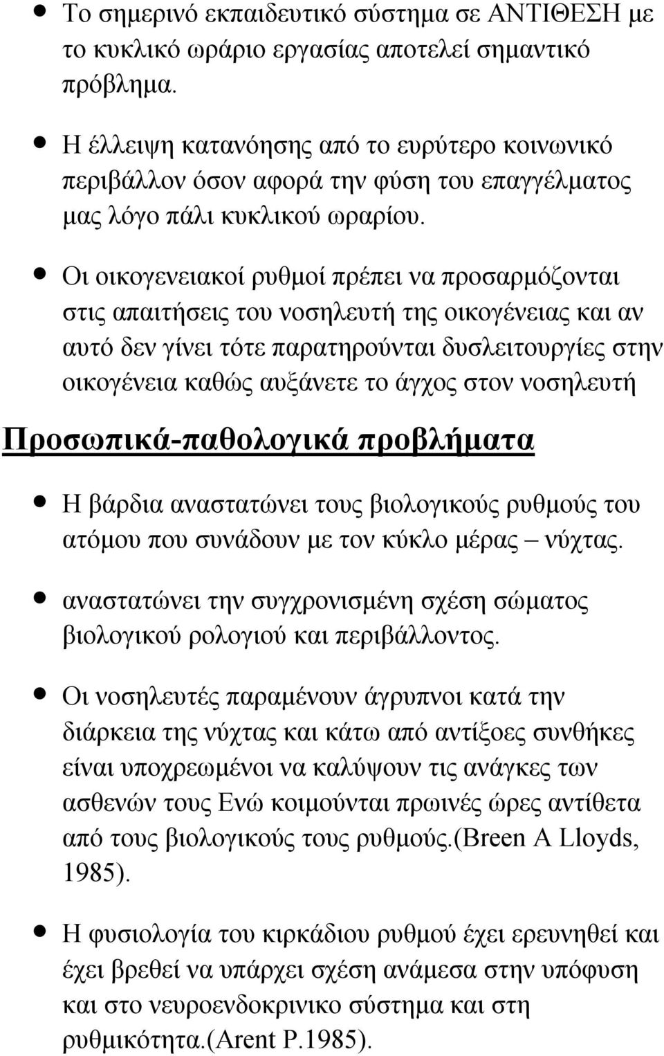 Οι οικογενειακοί ρυθμοί πρέπει να προσαρμόζονται στις απαιτήσεις του νοσηλευτή της οικογένειας και αν αυτό δεν γίνει τότε παρατηρούνται δυσλειτουργίες στην οικογένεια καθώς αυξάνετε το άγχος στον