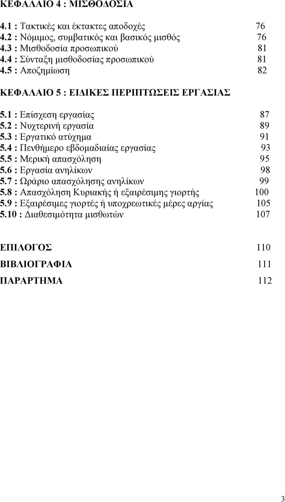 3 : Εργατικό ατύχημα 91 5.4 : Πενθήμερο εβδομαδιαίας εργασίας 93 5.5 : Μερική απασχόληση 95 5.6 : Εργασία ανηλίκων 98 5.7 : Ωράριο απασχόλησης ανηλίκων 99 5.