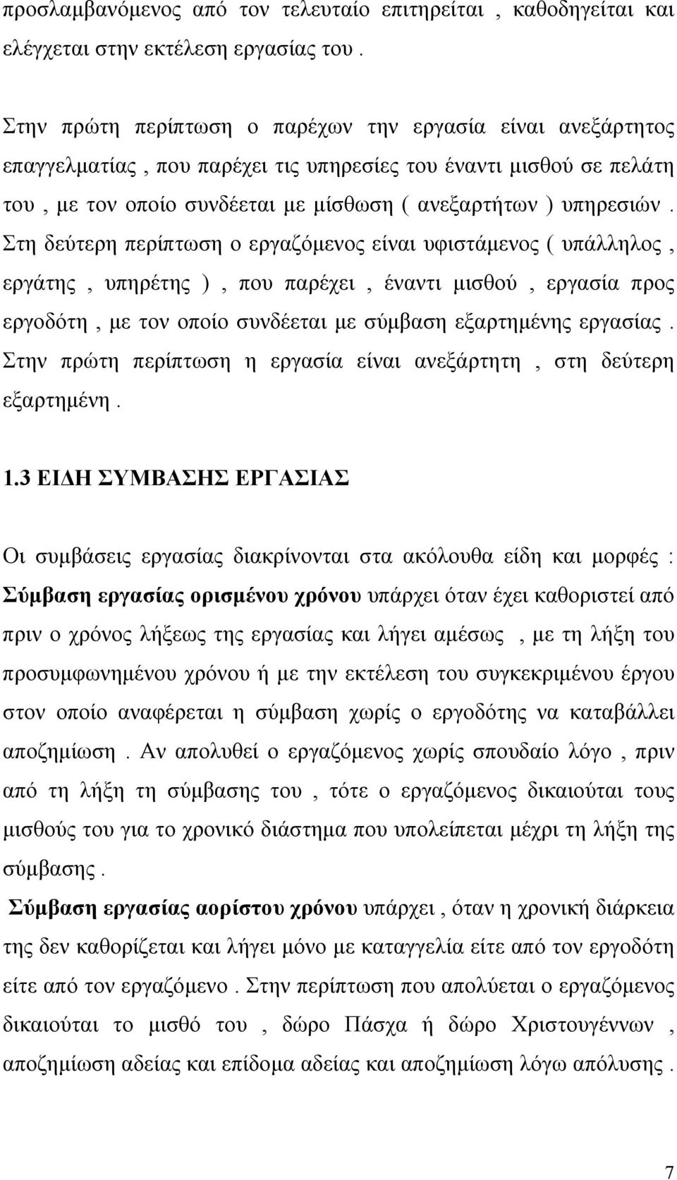 Στη δεύτερη περίπτωση ο εργαζόμενος είναι υφιστάμενος ( υπάλληλος, εργάτης, υπηρέτης ), που παρέχει, έναντι μισθού, εργασία προς εργοδότη, με τον οποίο συνδέεται με σύμβαση εξαρτημένης εργασίας.