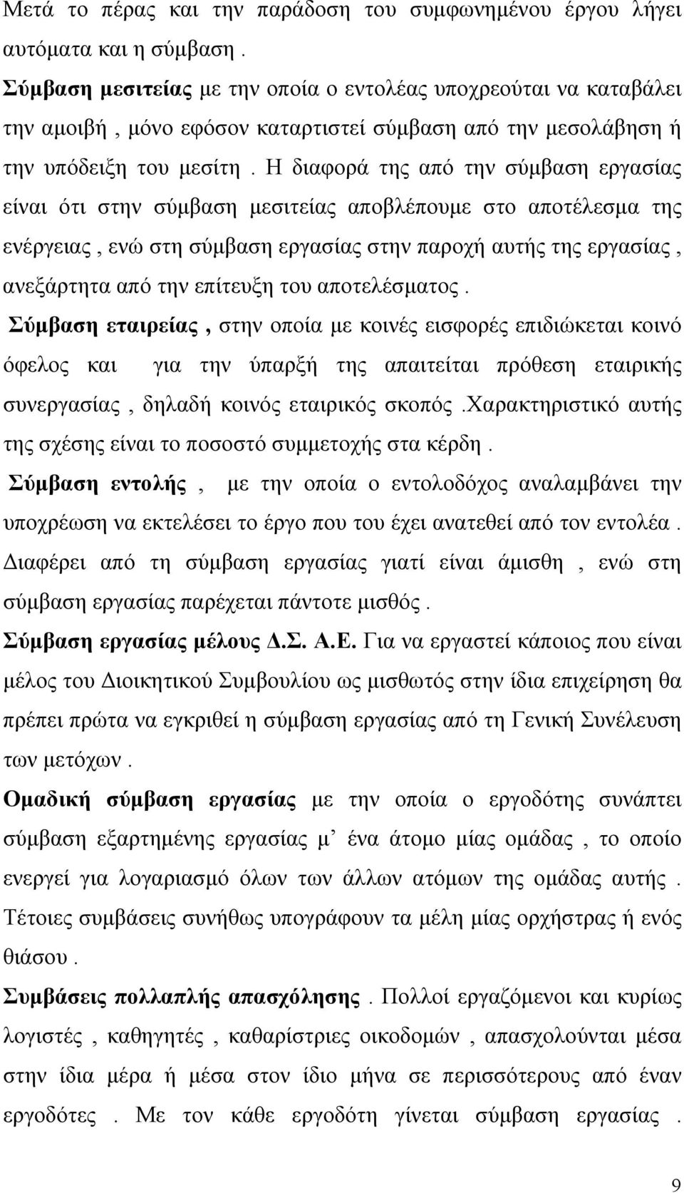 Η διαφορά της από την σύμβαση εργασίας είναι ότι στην σύμβαση μεσιτείας αποβλέπουμε στο αποτέλεσμα της ενέργειας, ενώ στη σύμβαση εργασίας στην παροχή αυτής της εργασίας, ανεξάρτητα από την επίτευξη