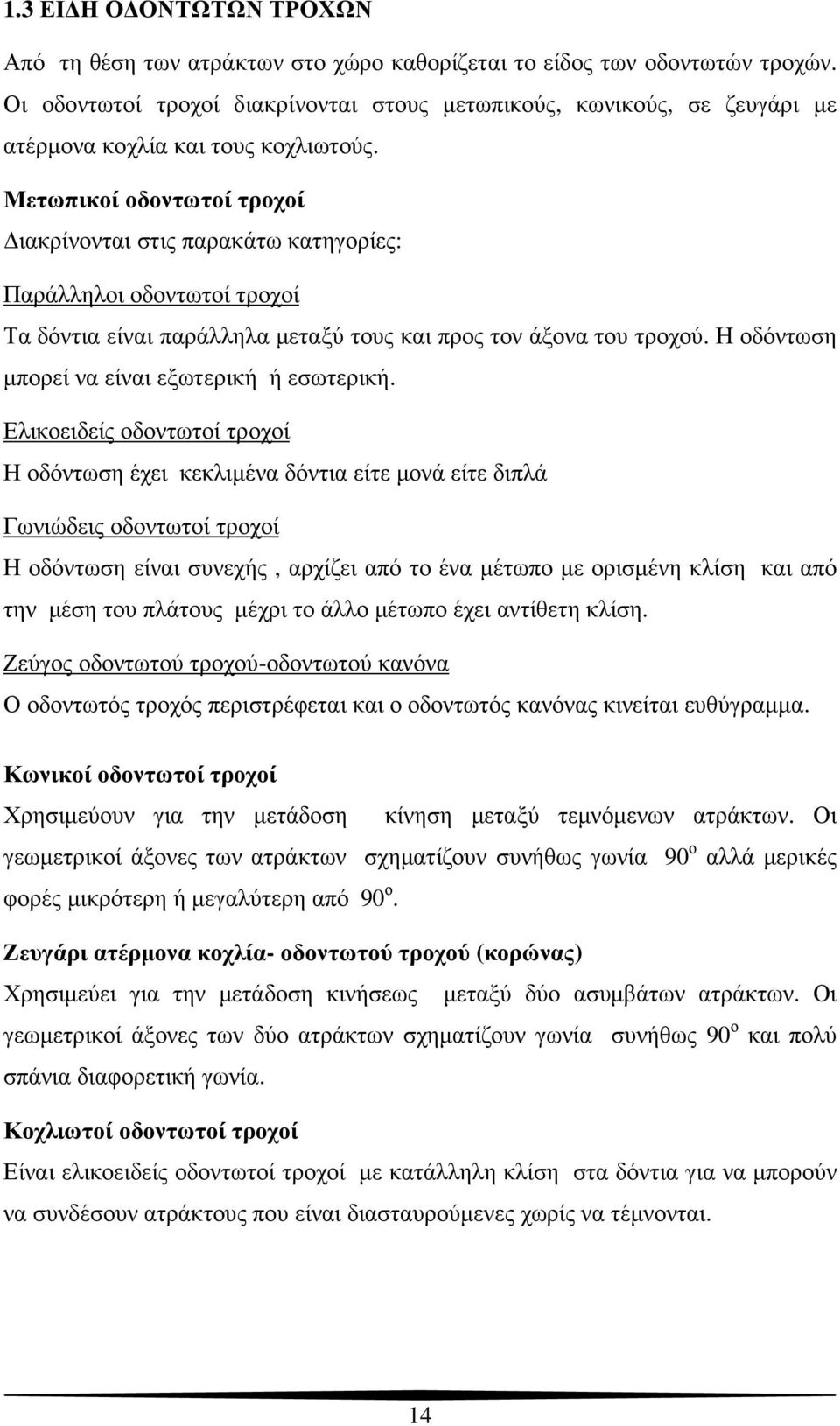 Μετωπικοί οδοντωτοί τροχοί ιακρίνονται στις παρακάτω κατηγορίες: Παράλληλοι οδοντωτοί τροχοί Τα δόντια είναι παράλληλα µεταξύ τους και προς τον άξονα του τροχού.