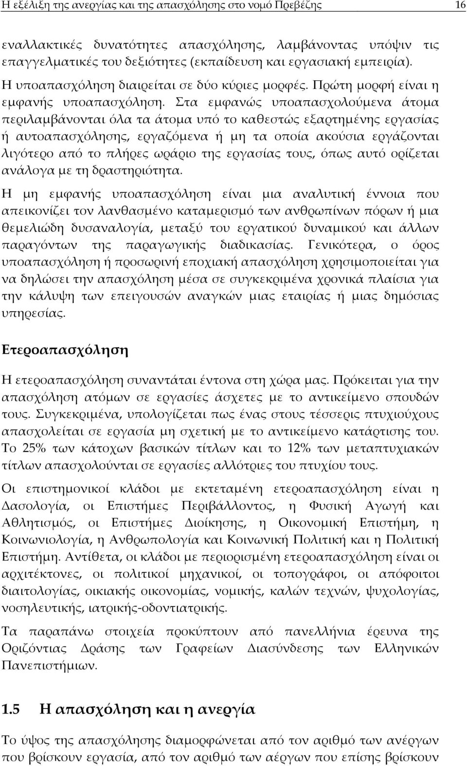 Στα εμφανώς υποαπασχολούμενα άτομα περιλαμβάνονται όλα τα άτομα υπό το καθεστώς εξαρτημένης εργασίας ή αυτοαπασχόλησης, εργαζόμενα ή μη τα οποία ακούσια εργάζονται λιγότερο από το πλήρες ωράριο της