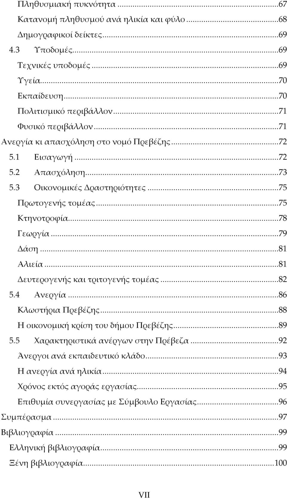 ..79 Δάση...81 Αλιεία...81 Δευτερογενής και τριτογενής τομέας...82 5.4 Ανεργία...86 Κλωστήρια Πρεβέζης...88 Η οικονομική κρίση του δήμου Πρεβέζης...89 5.5 Χαρακτηριστικά ανέργων στην Πρέβεζα.